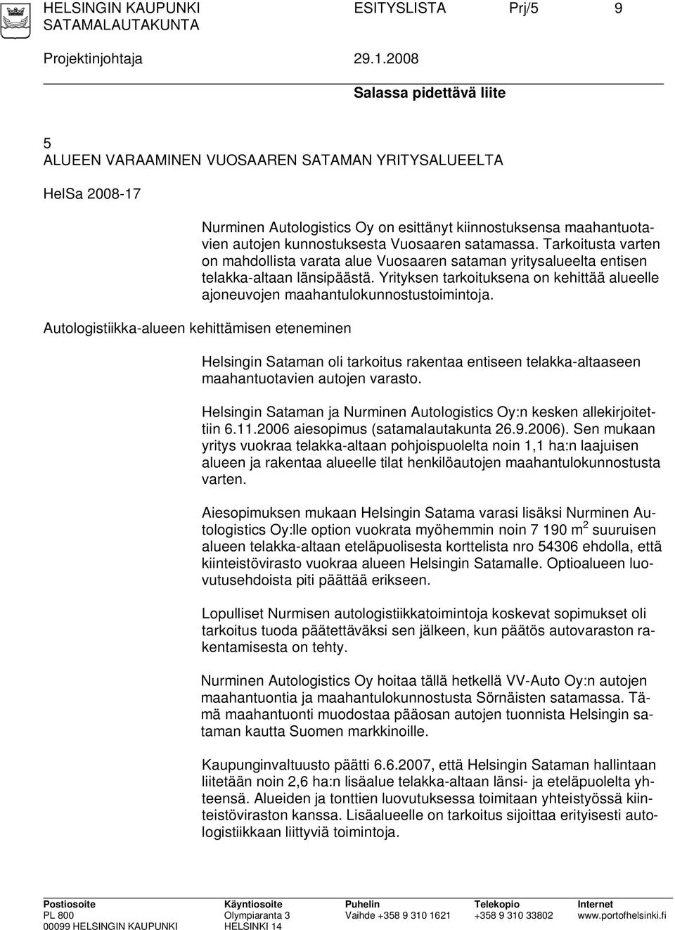 maahantuotavien autojen kunnostuksesta Vuosaaren satamassa. Tarkoitusta varten on mahdollista varata alue Vuosaaren sataman yritysalueelta entisen telakka-altaan länsipäästä.