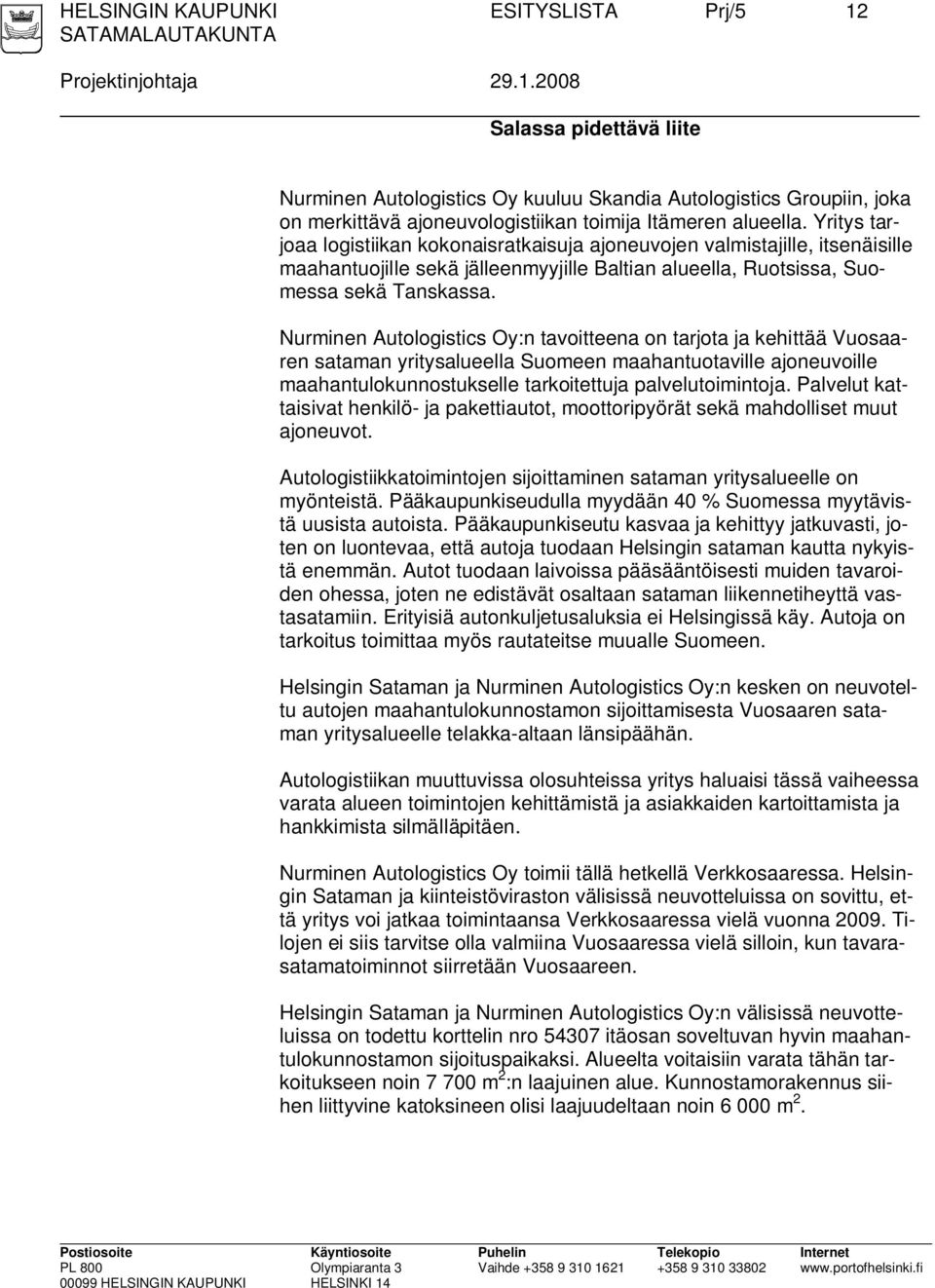 Nurminen Autologistics Oy:n tavoitteena on tarjota ja kehittää Vuosaaren sataman yritysalueella Suomeen maahantuotaville ajoneuvoille maahantulokunnostukselle tarkoitettuja palvelutoimintoja.