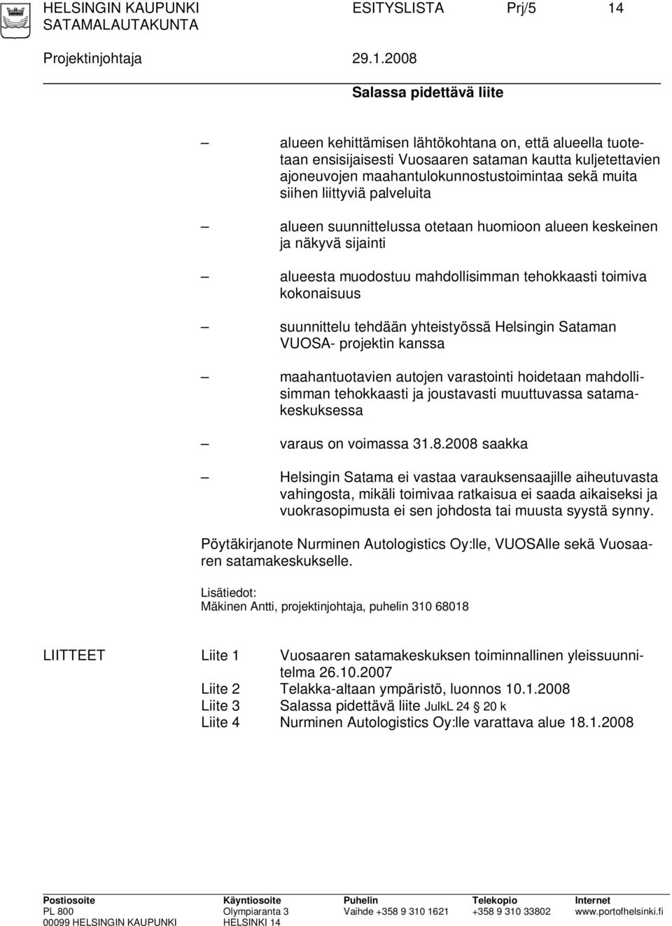 2008 Salassa pidettävä liite alueen kehittämisen lähtökohtana on, että alueella tuotetaan ensisijaisesti Vuosaaren sataman kautta kuljetettavien ajoneuvojen maahantulokunnostustoimintaa sekä muita