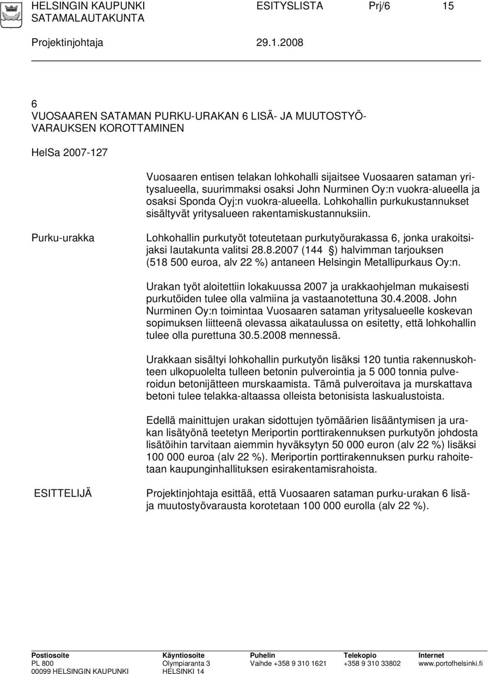 2008 6 VUOSAAREN SATAMAN PURKU-URAKAN 6 LISÄ- JA MUUTOSTYÖ- VARAUKSEN KOROTTAMINEN HelSa 2007-127 Vuosaaren entisen telakan lohkohalli sijaitsee Vuosaaren sataman yritysalueella, suurimmaksi osaksi