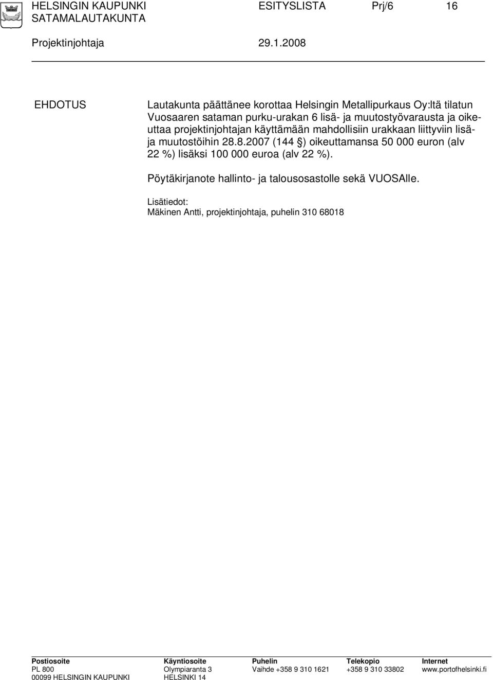 2008 EHDOTUS Lautakunta päättänee korottaa Helsingin Metallipurkaus Oy:ltä tilatun Vuosaaren sataman purku-urakan 6 lisä- ja