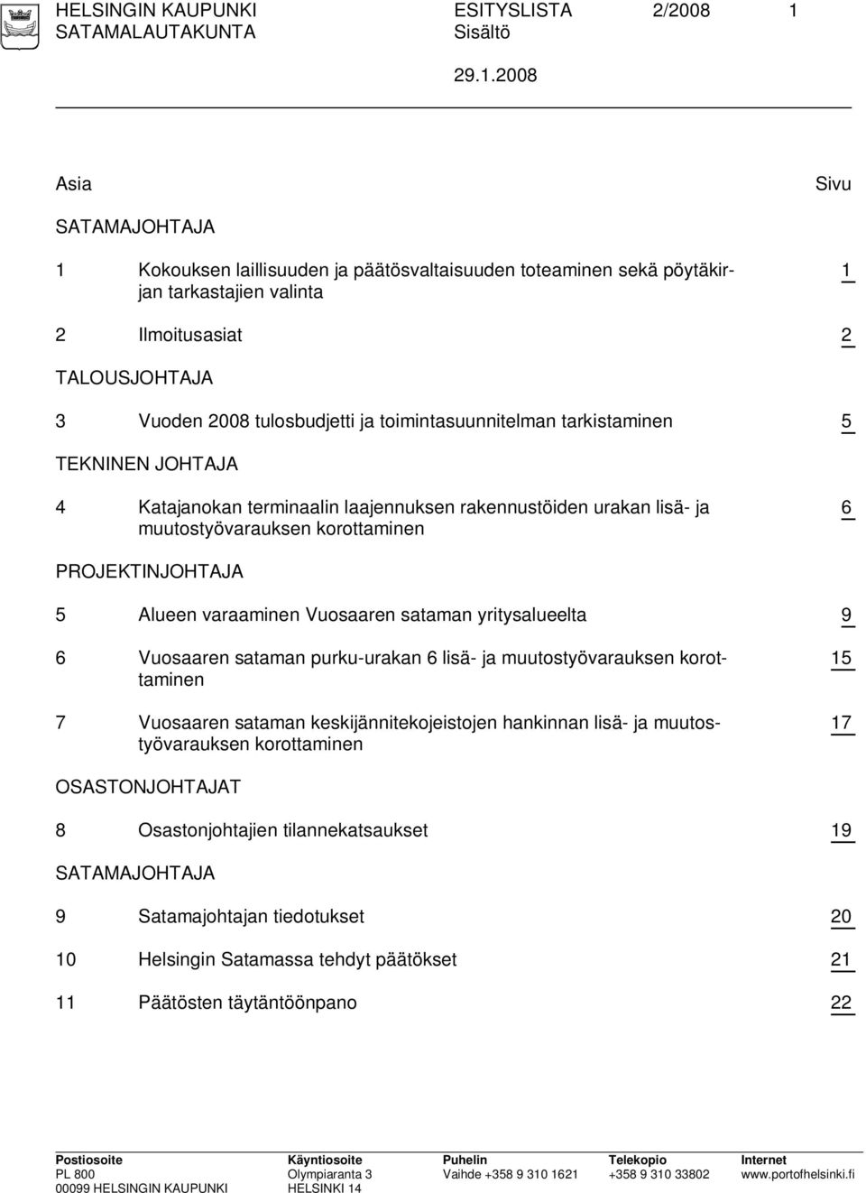 2008 Asia Sivu SATAMAJOHTAJA 1 Kokouksen laillisuuden ja päätösvaltaisuuden toteaminen sekä pöytäkirjan tarkastajien valinta 1 2 Ilmoitusasiat 2 TALOUSJOHTAJA 3 Vuoden 2008 tulosbudjetti ja