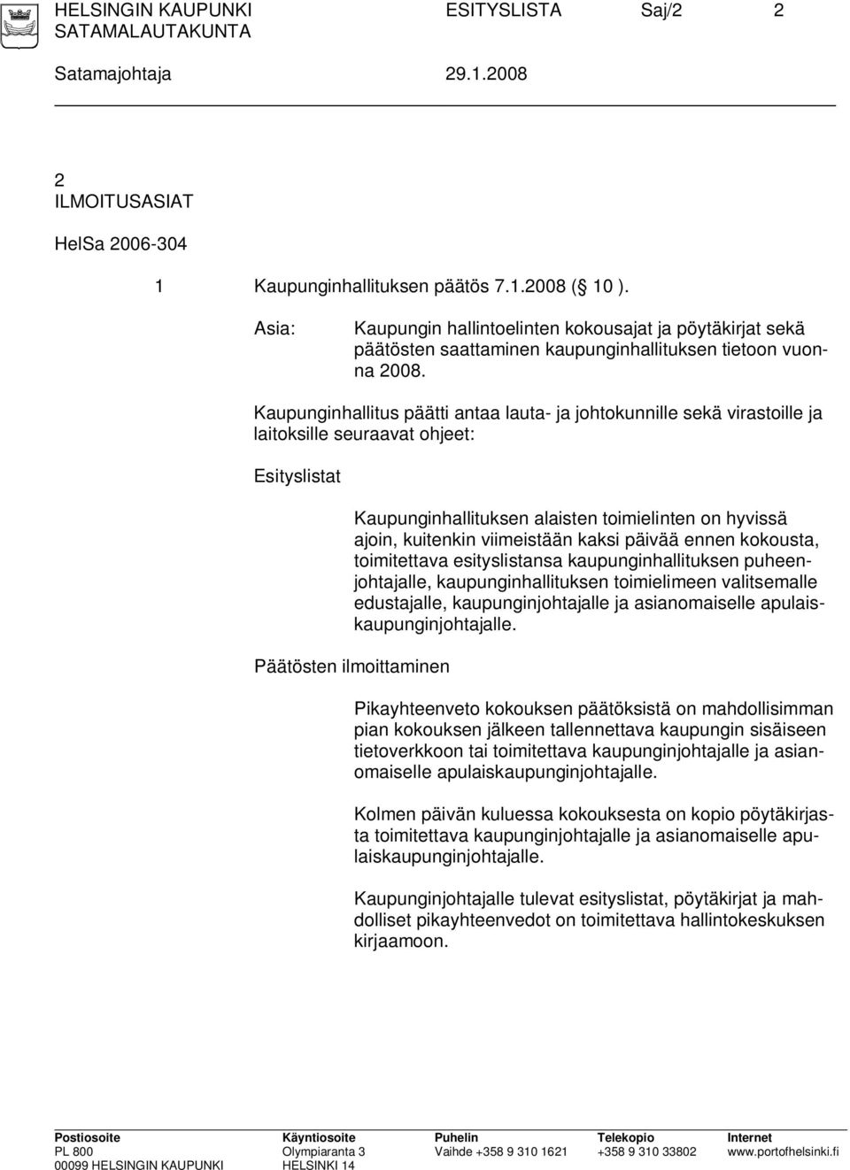 Kaupunginhallitus päätti antaa lauta- ja johtokunnille sekä virastoille ja laitoksille seuraavat ohjeet: Esityslistat Kaupunginhallituksen alaisten toimielinten on hyvissä ajoin, kuitenkin