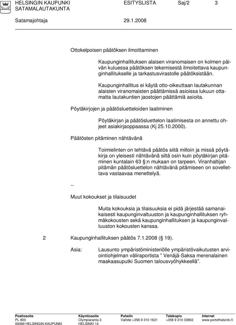 päätöksistään. Kaupunginhallitus ei käytä otto-oikeuttaan lautakunnan alaisten viranomaisten päättämissä asioissa lukuun ottamatta lautakuntien jaostojen päättämiä asioita.