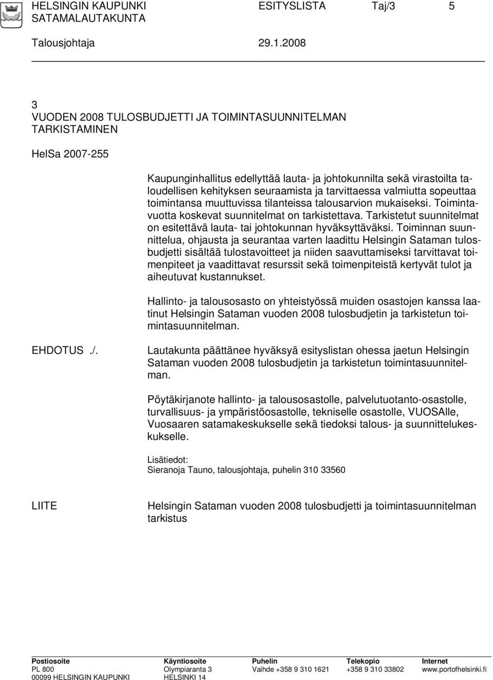 tarvittaessa valmiutta sopeuttaa toimintansa muuttuvissa tilanteissa talousarvion mukaiseksi. Toimintavuotta koskevat suunnitelmat on tarkistettava.