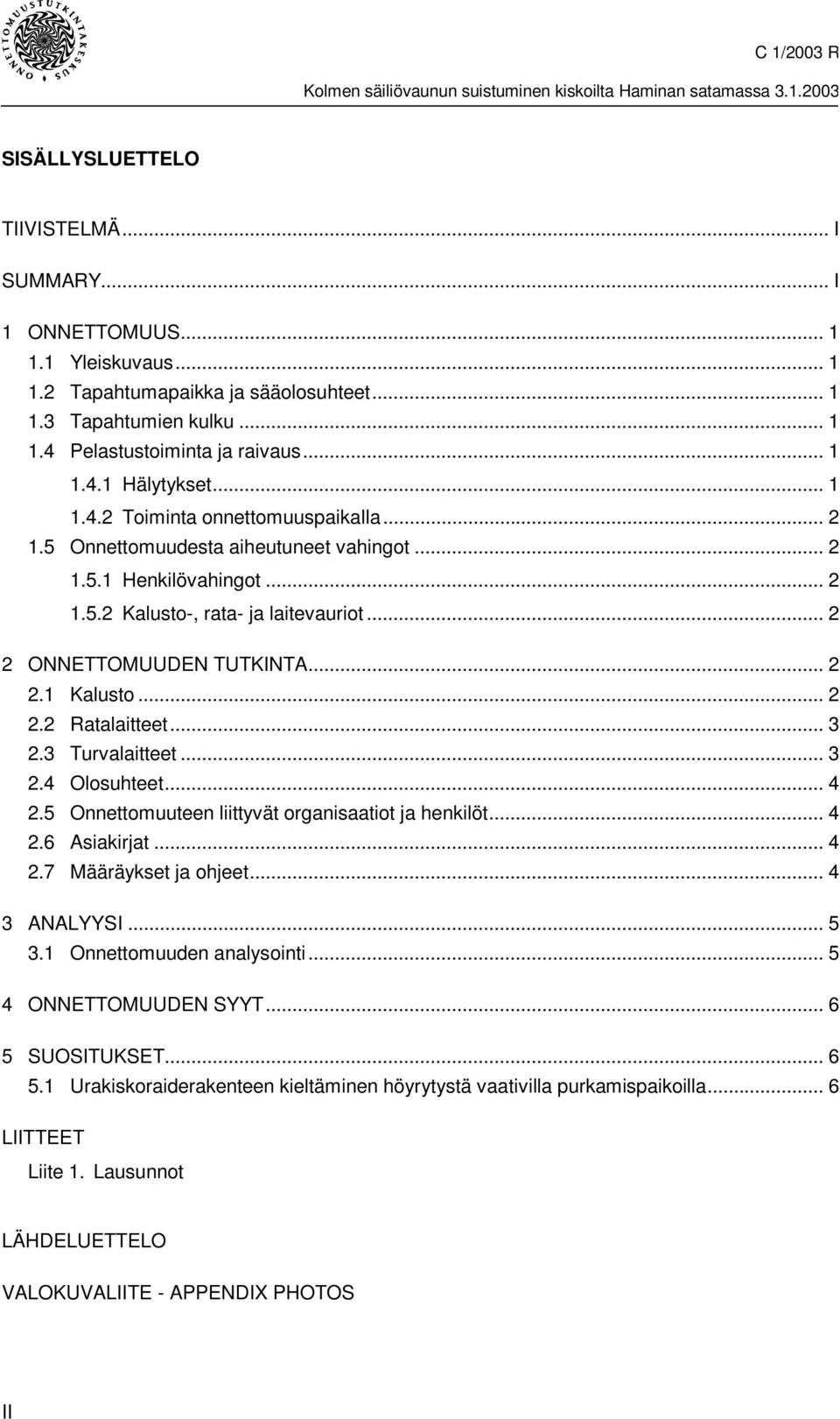 .. 2 1.5.2 Kalusto-, rata- ja laitevauriot... 2 2 ONNETTOMUUDEN TUTKINTA... 2 2.1 Kalusto... 2 2.2 Ratalaitteet... 3 2.3 Turvalaitteet... 3 2.4 Olosuhteet... 4 2.