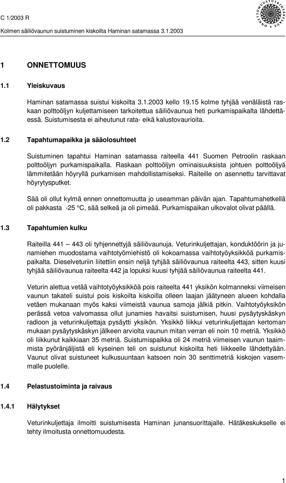 2 Tapahtumapaikka ja sääolosuhteet Suistuminen tapahtui Haminan satamassa raiteella 441 Suomen Petroolin raskaan polttoöljyn purkamispaikalla.