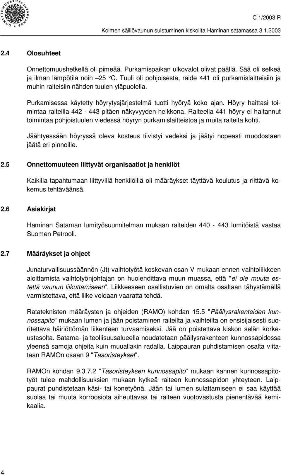 Purkamisessa käytetty höyrytysjärjestelmä tuotti hyöryä koko ajan. Höyry haittasi toimintaa raiteilla 442-443 pitäen näkyvyyden heikkona.