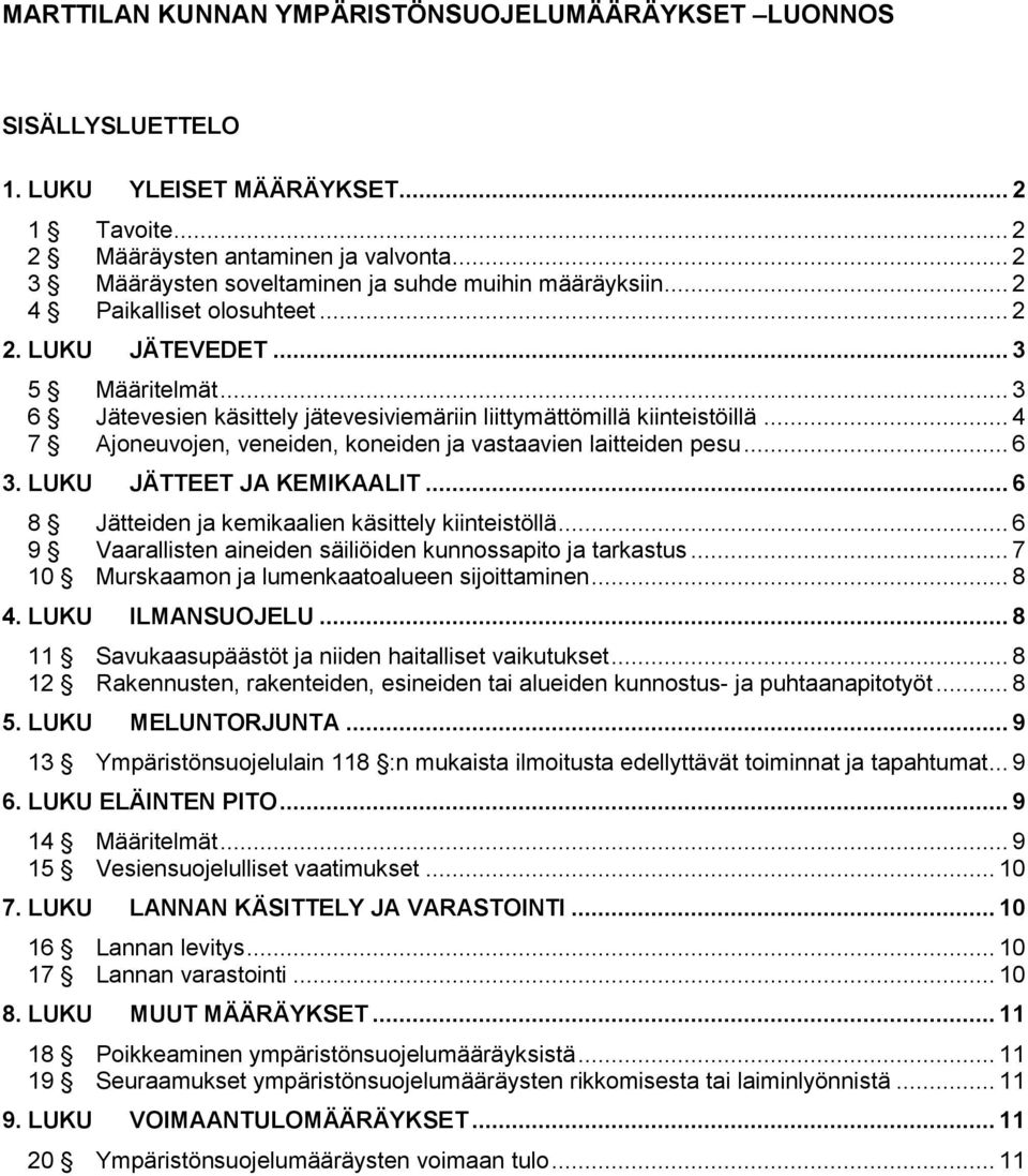 .. 3 6 Jätevesien käsittely jätevesiviemäriin liittymättömillä kiinteistöillä... 4 7 Ajoneuvojen, veneiden, koneiden ja vastaavien laitteiden pesu... 6 3. LUKU JÄTTEET JA KEMIKAALIT.