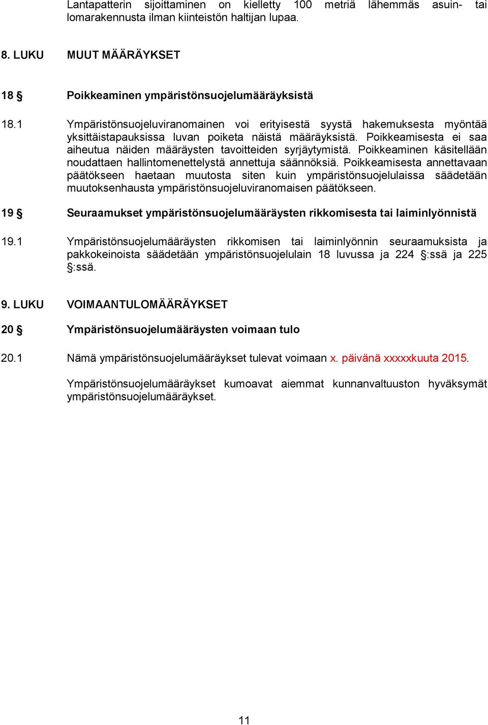 Poikkeamisesta ei saa aiheutua näiden määräysten tavoitteiden syrjäytymistä. Poikkeaminen käsitellään noudattaen hallintomenettelystä annettuja säännöksiä.
