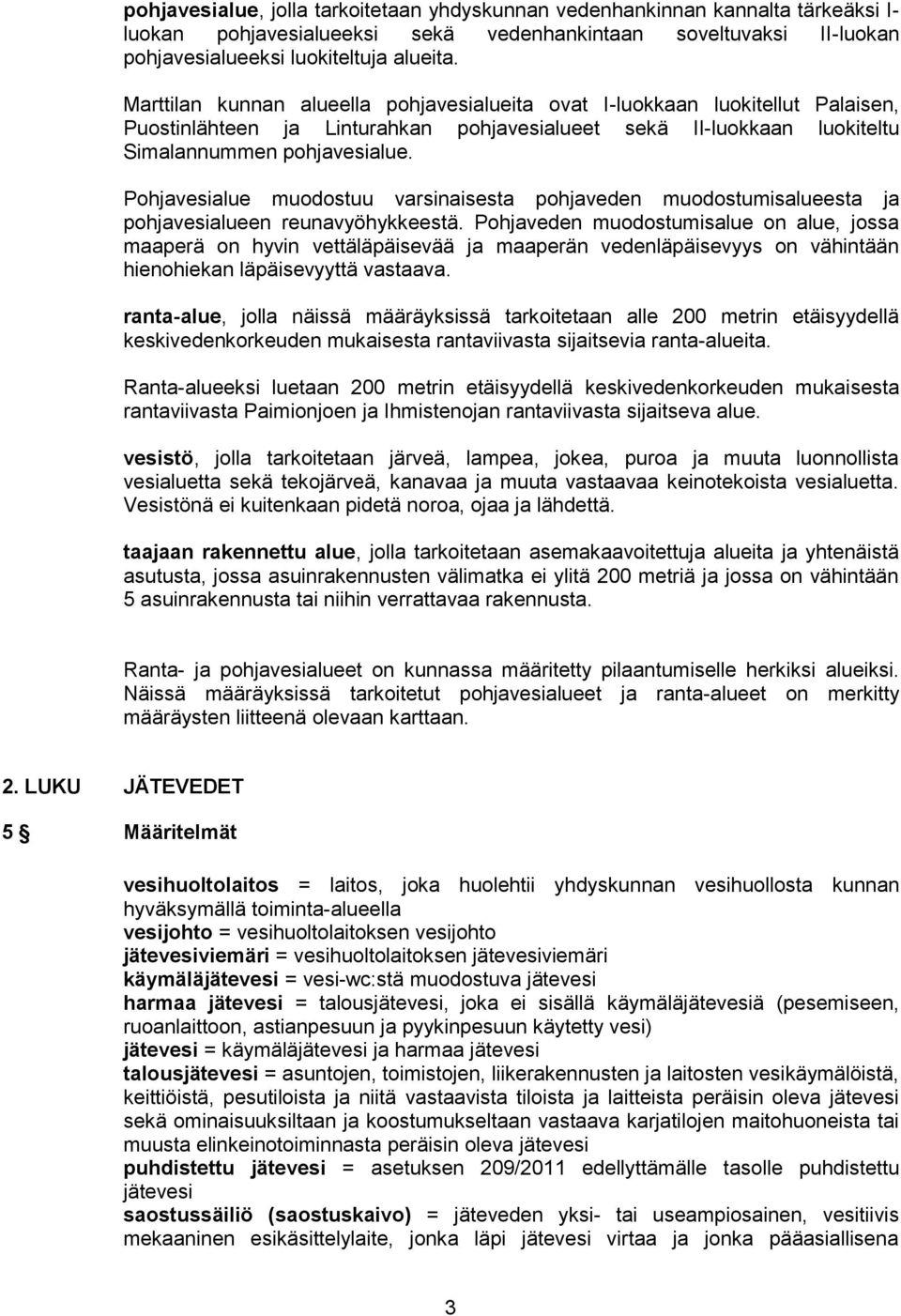 Pohjavesialue muodostuu varsinaisesta pohjaveden muodostumisalueesta ja pohjavesialueen reunavyöhykkeestä.