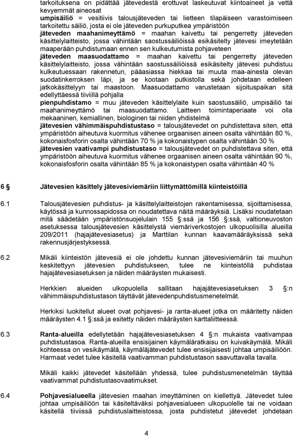 jätevesi imeytetään maaperään puhdistumaan ennen sen kulkeutumista pohjaveteen jäteveden maasuodattamo = maahan kaivettu tai pengerretty jäteveden käsittelylaitteisto, jossa vähintään