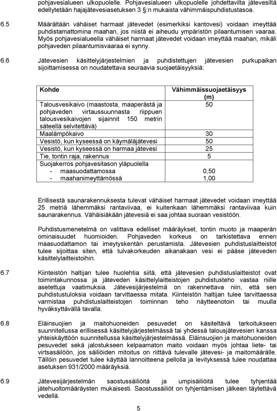 Myös pohjavesialueella vähäiset harmaat jätevedet voidaan imeyttää maahan, mikäli pohjaveden pilaantumisvaaraa ei synny. 6.