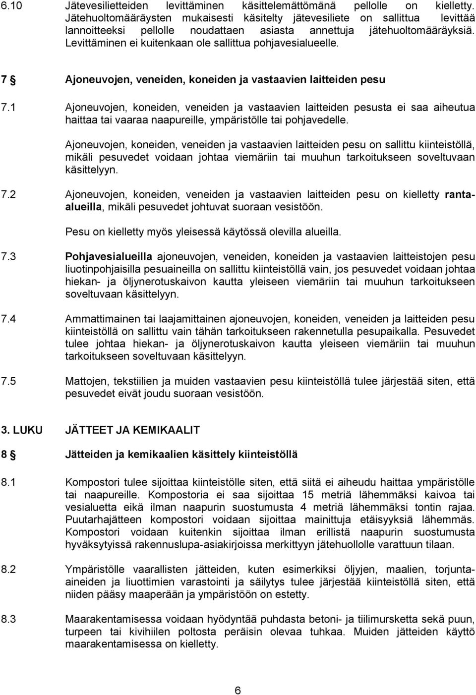 Levittäminen ei kuitenkaan ole sallittua pohjavesialueelle. 7 Ajoneuvojen, veneiden, koneiden ja vastaavien laitteiden pesu 7.