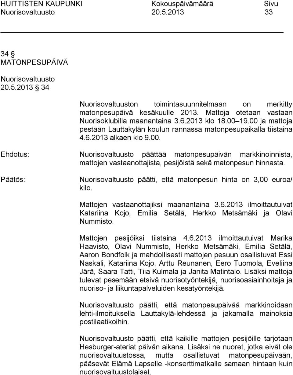 päätti, että matonpesun hinta on 3,00 euroa/ kilo. Mattojen vastaanottajiksi maanantaina 3.6.2013 ilmoittautuivat Katariina Kojo, Emilia Setälä, Herkko Metsämäki ja Olavi Nummisto.