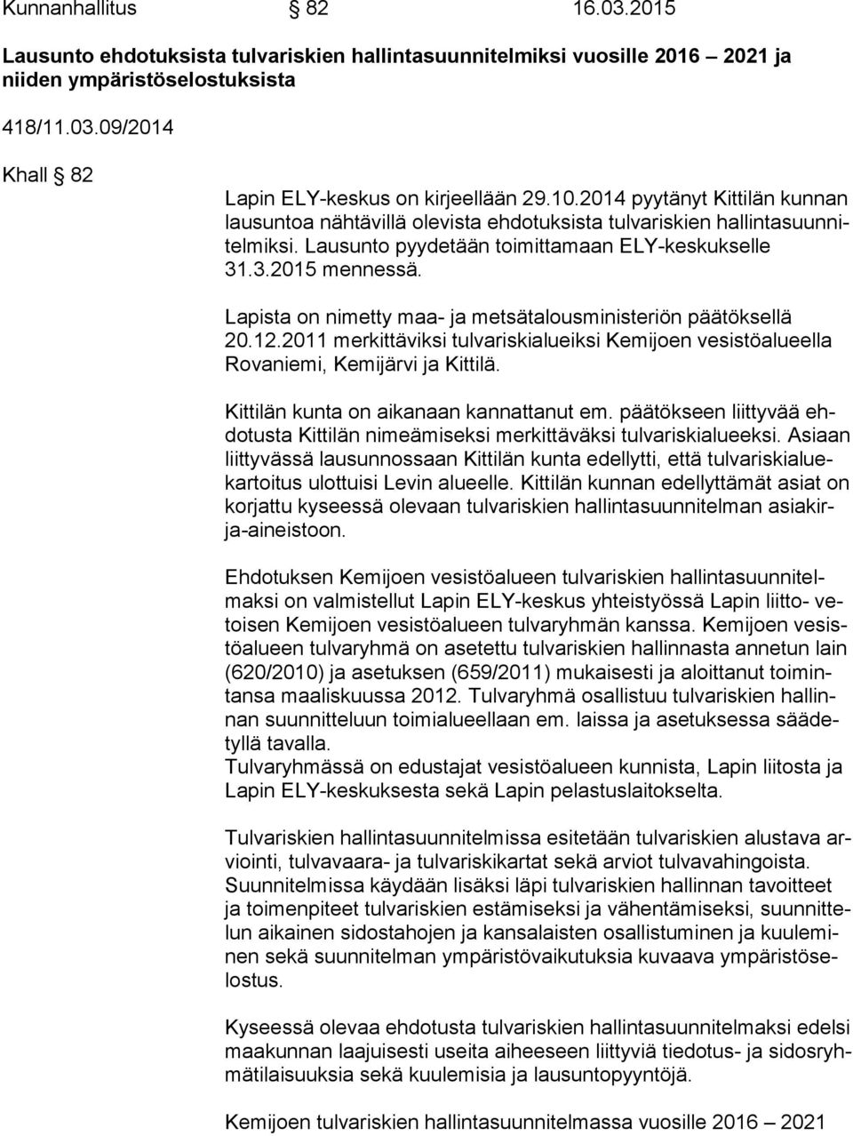 Lapista on nimetty maa- ja metsätalousministeriön päätöksellä 20.12.2011 merkittäviksi tulvariskialueiksi Kemijoen vesistöalueella Ro va nie mi, Kemijärvi ja Kittilä.