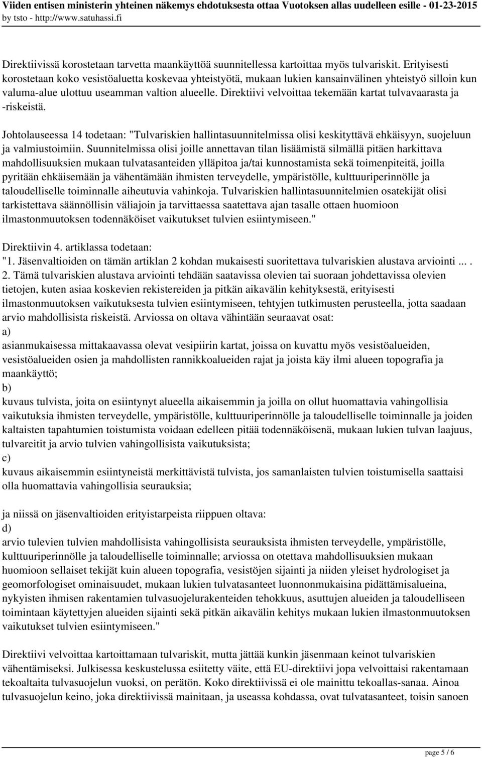 Direktiivi velvoittaa tekemään kartat tulvavaarasta ja -riskeistä. Johtolauseessa 14 todetaan: "Tulvariskien hallintasuunnitelmissa olisi keskityttävä ehkäisyyn, suojeluun ja valmiustoimiin.