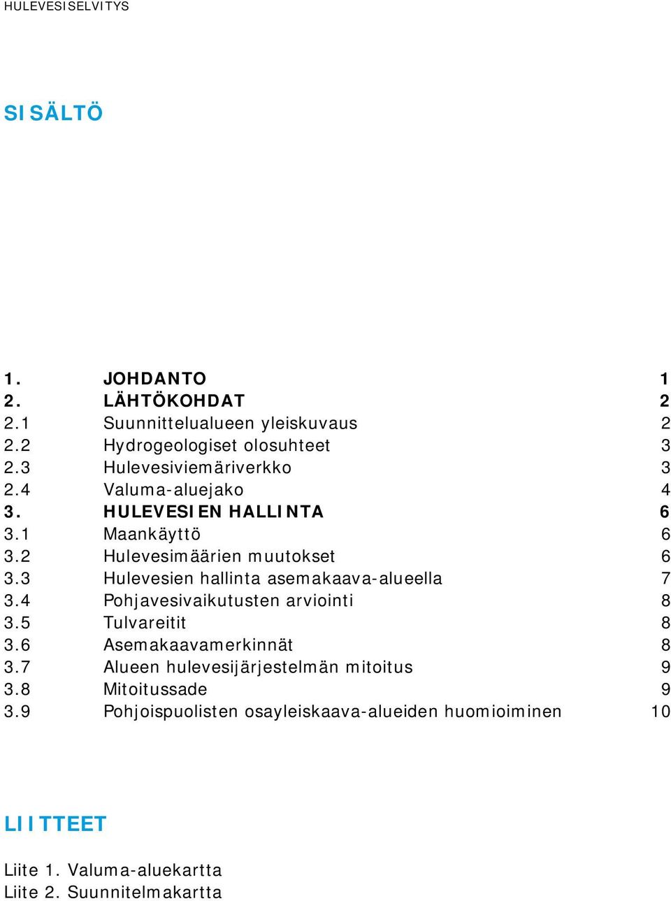 3 Hulevesien hllint semkv-lueell 7 3.4 Pohjvesivikutusten rviointi 8 3.5 Tulvreitit 8 3.6 Asemkvmerkinnät 8 3.