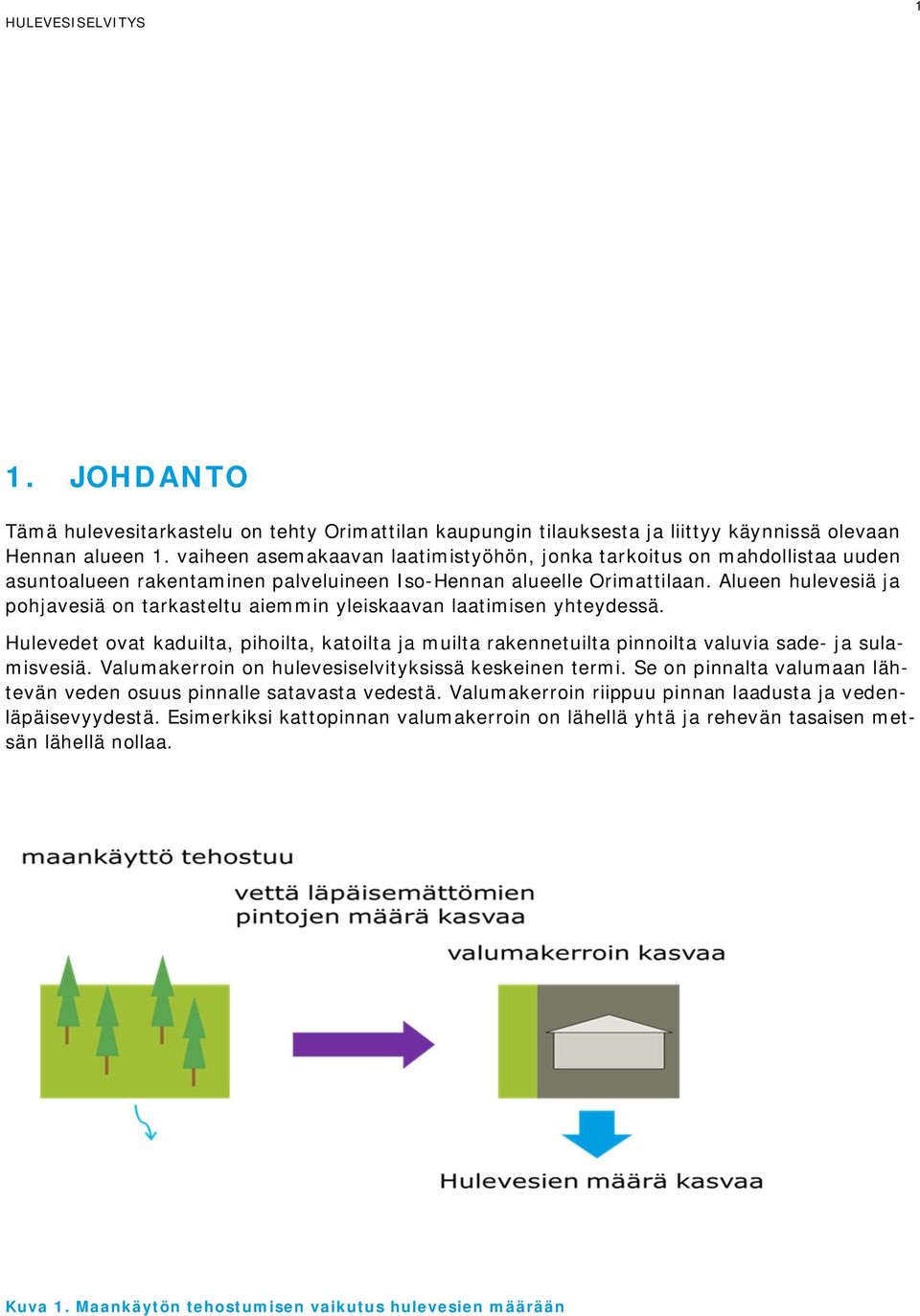 Alueen hulevesiä j pohjvesiä on trksteltu iemmin yleiskvn ltimisen yhteydessä. Hulevedet ovt kduilt, pihoilt, ktoilt j muilt rkennetuilt pinnoilt vluvi sde- j sulmisvesiä.