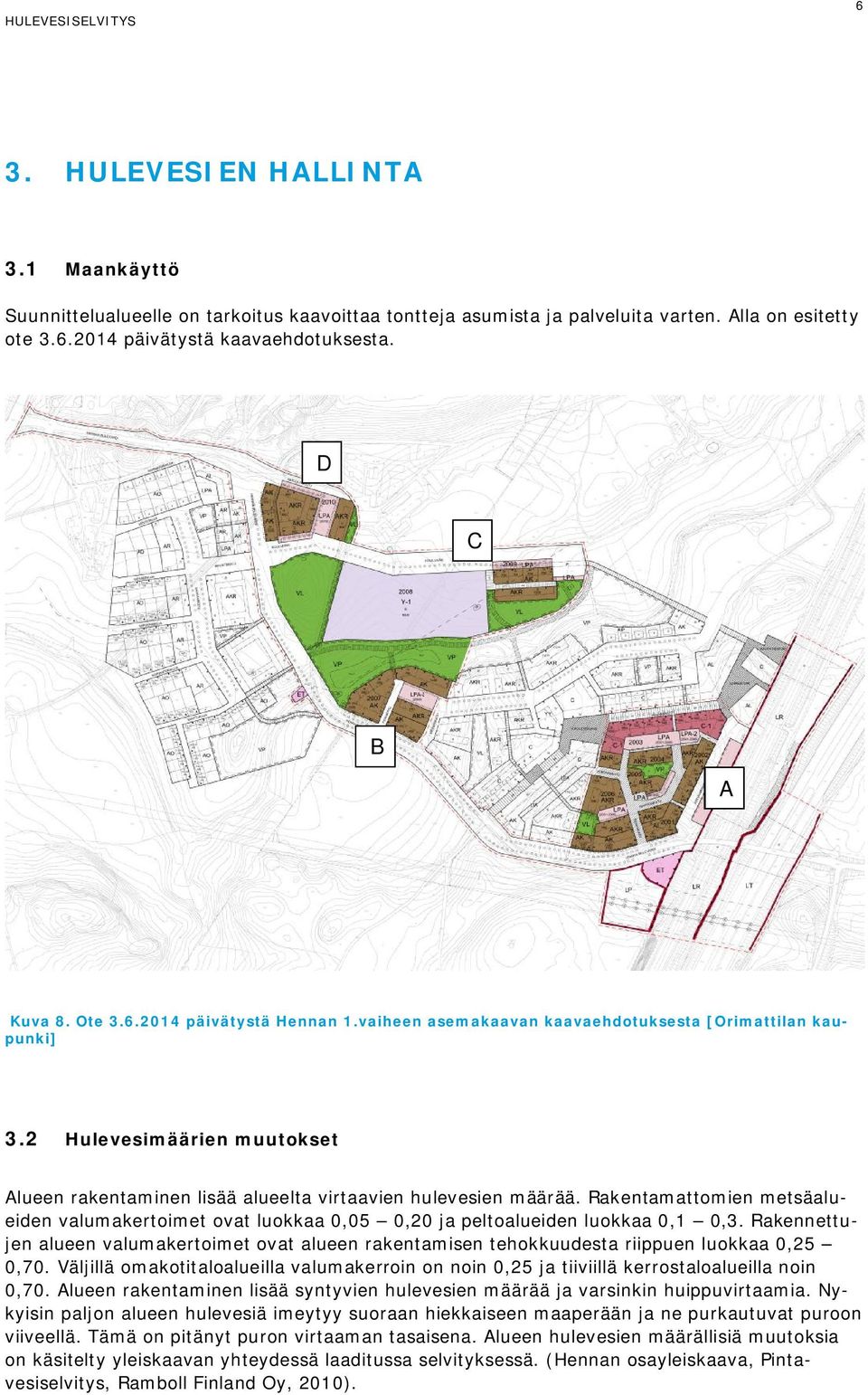 Rkentmttomien metsälueiden vlumkertoimet ovt luokk 0,05 0,20 j peltolueiden luokk 0,1 0,3. Rkennettujen lueen vlumkertoimet ovt lueen rkentmisen tehokkuudest riiuen luokk 0,25 0,70.