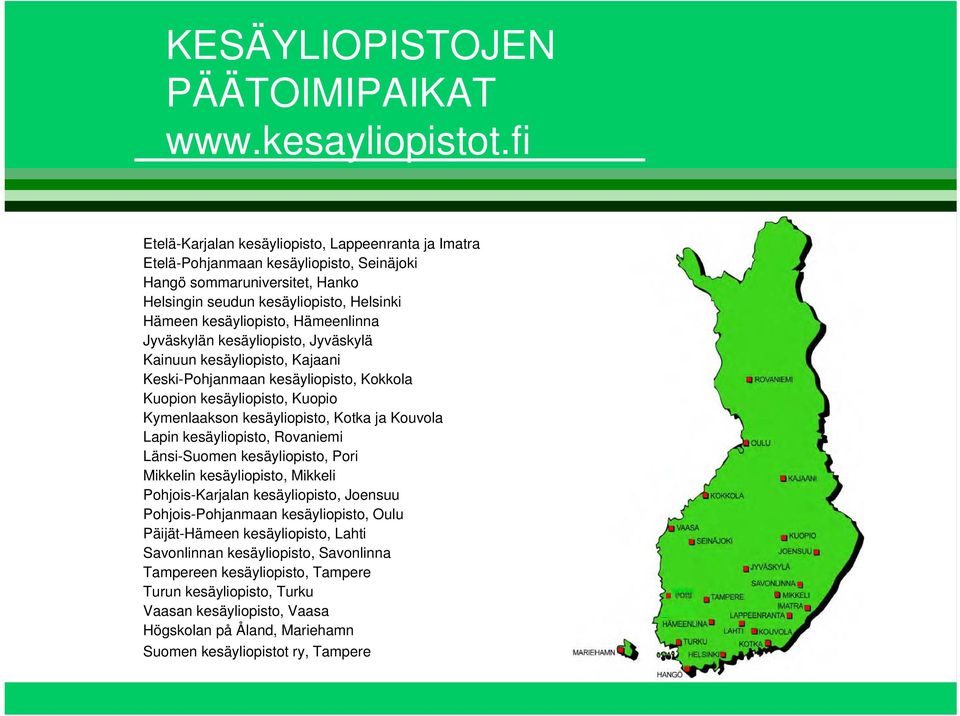 Hämeenlinna Jyväskylän kesäyliopisto, Jyväskylä Kainuun kesäyliopisto, Kajaani Keski-Pohjanmaan kesäyliopisto, Kokkola Kuopion kesäyliopisto, Kuopio Kymenlaakson kesäyliopisto, Kotka ja Kouvola Lapin