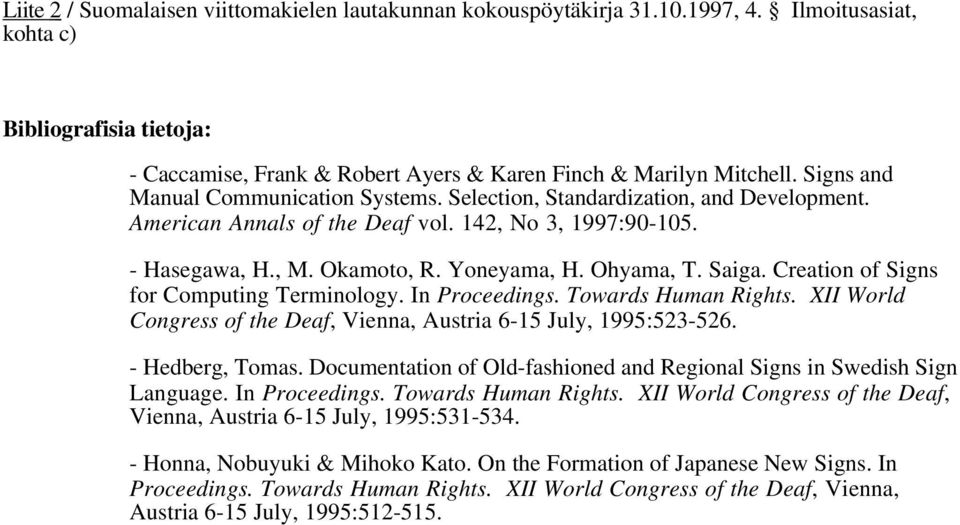 Saiga. Creation of Signs for Computing Terminology. In Proceedings. Towards Human Rights. XII World Congress of the Deaf, Vienna, Austria 6-15 July, 1995:523-526. - Hedberg, Tomas.