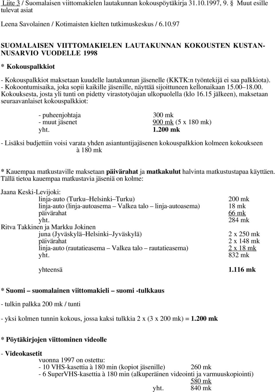 97 SUOMALAISEN VIITTOMAKIELEN LAUTAKUNNAN KOKOUSTEN KUSTAN- NUSARVIO VUODELLE 1998 * Kokouspalkkiot - Kokouspalkkiot maksetaan kuudelle lautakunnan jäsenelle (KKTK:n työntekijä ei saa palkkiota).