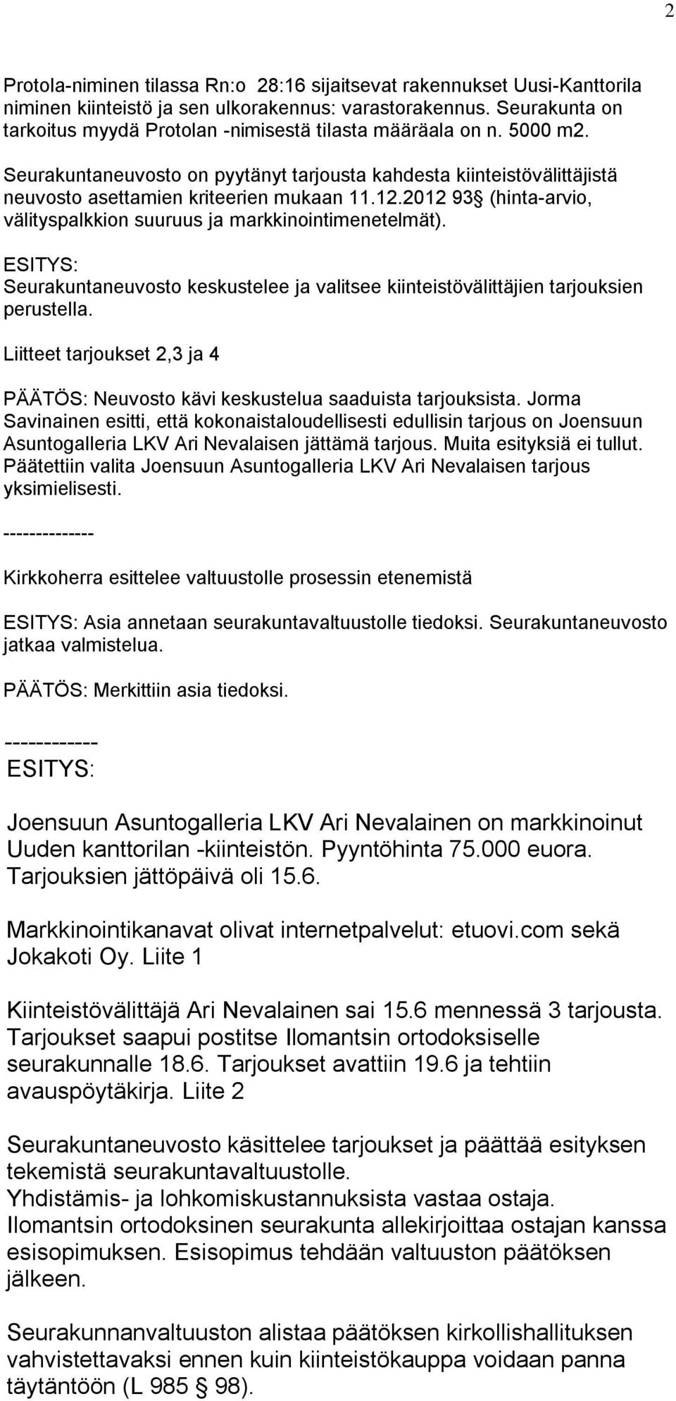 2012 93 (hinta-arvio, välityspalkkion suuruus ja markkinointimenetelmät). ESITYS: Seurakuntaneuvosto keskustelee ja valitsee kiinteistövälittäjien tarjouksien perustella.