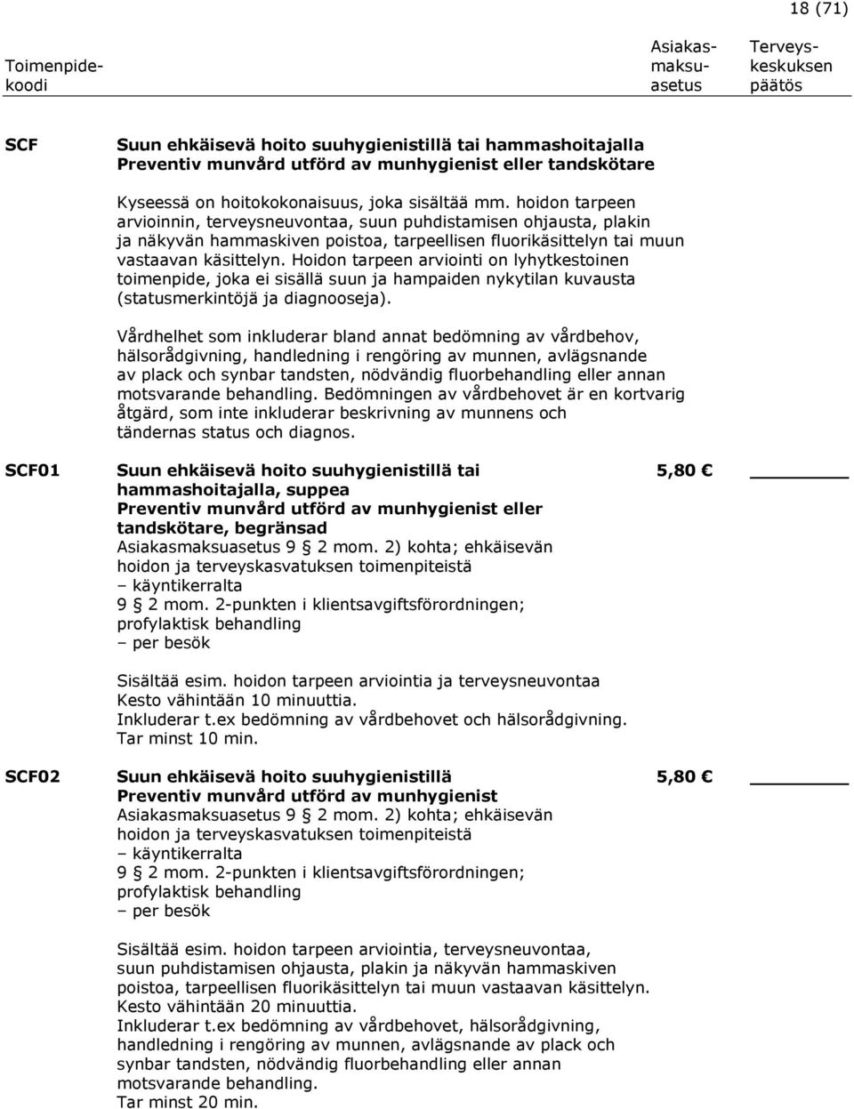 Hoidon tarpeen arviointi on lyhytkestoinen toimenpide, joka ei sisällä suun ja hampaiden nykytilan kuvausta (statusmerkintöjä ja diagnooseja).