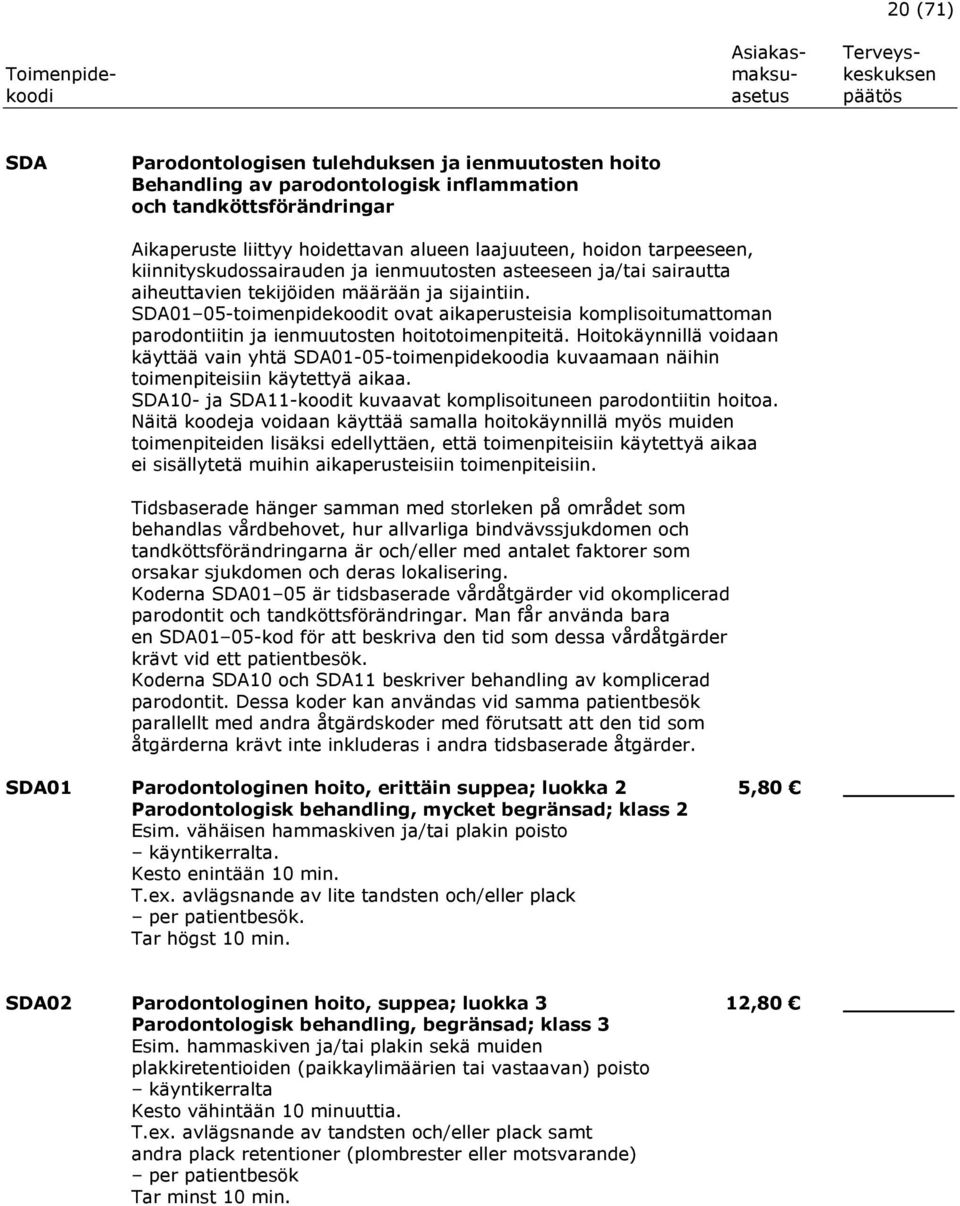 SDA01 05-toimenpidekoodit ovat aikaperusteisia komplisoitumattoman parodontiitin ja ienmuutosten hoitotoimenpiteitä.