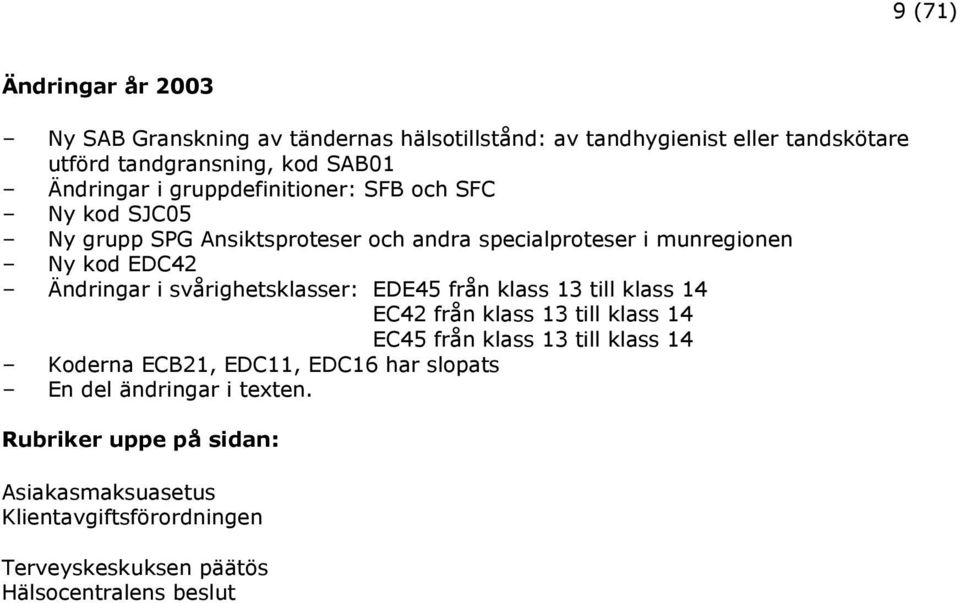 i svårighetsklasser: EDE45 från klass 13 till klass 14 EC42 från klass 13 till klass 14 EC45 från klass 13 till klass 14 Koderna ECB21, EDC11,