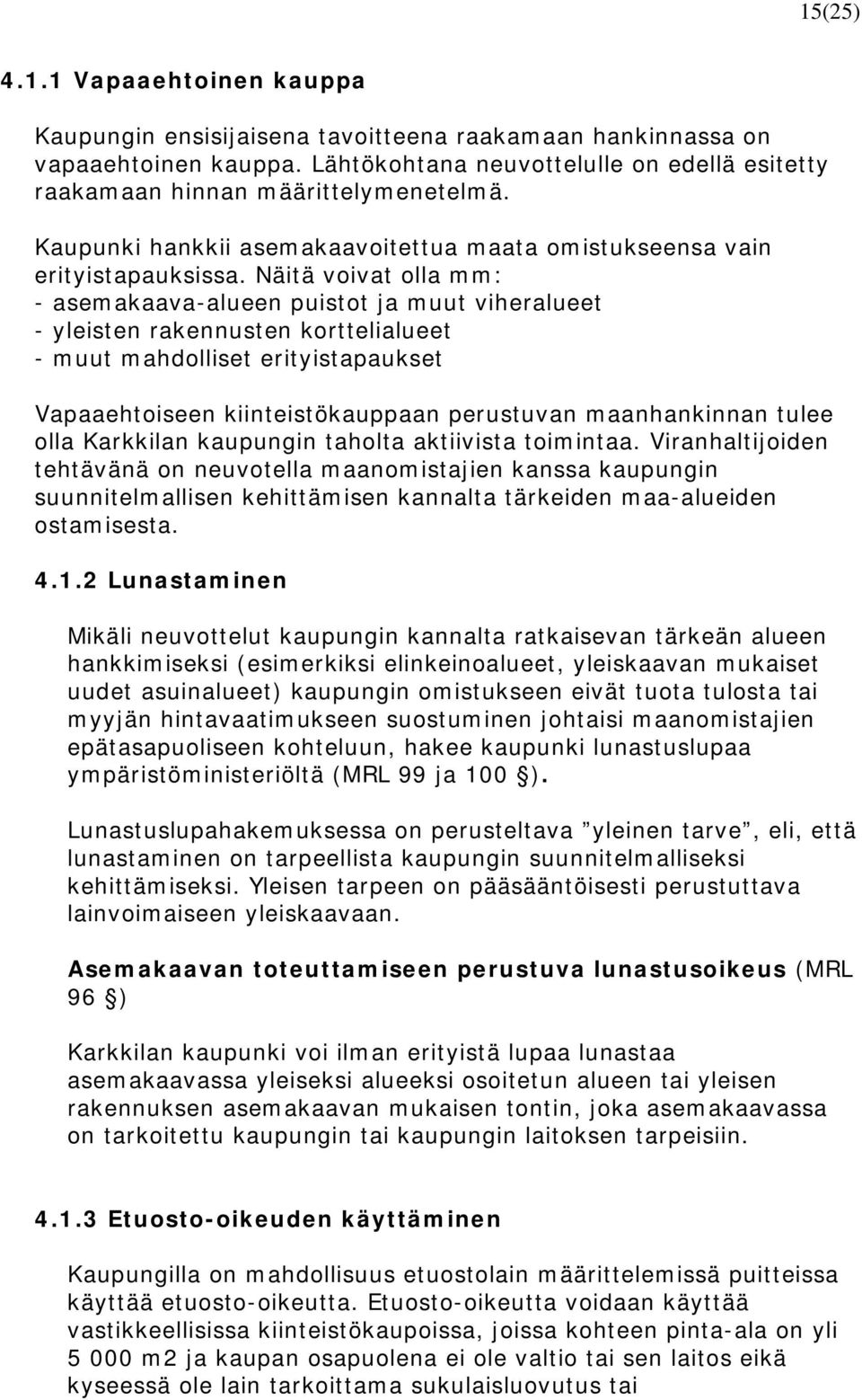 Näitä voivat olla mm: - asemakaava-alueen puistot ja muut viheralueet - yleisten rakennusten korttelialueet - muut mahdolliset erityistapaukset Vapaaehtoiseen kiinteistökauppaan perustuvan