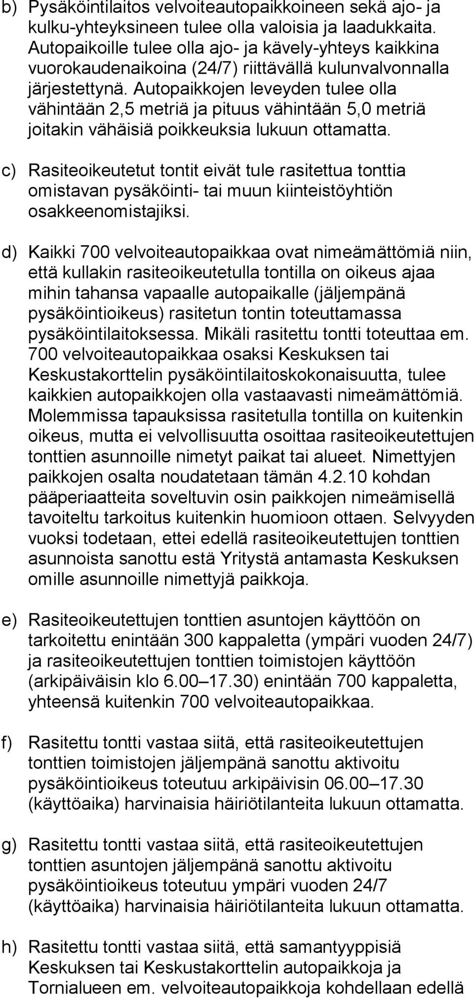 Autopaikkojen leveyden tulee olla vähintään 2,5 metriä ja pituus vähintään 5,0 metriä joitakin vähäisiä poikkeuksia lukuun ottamatta.