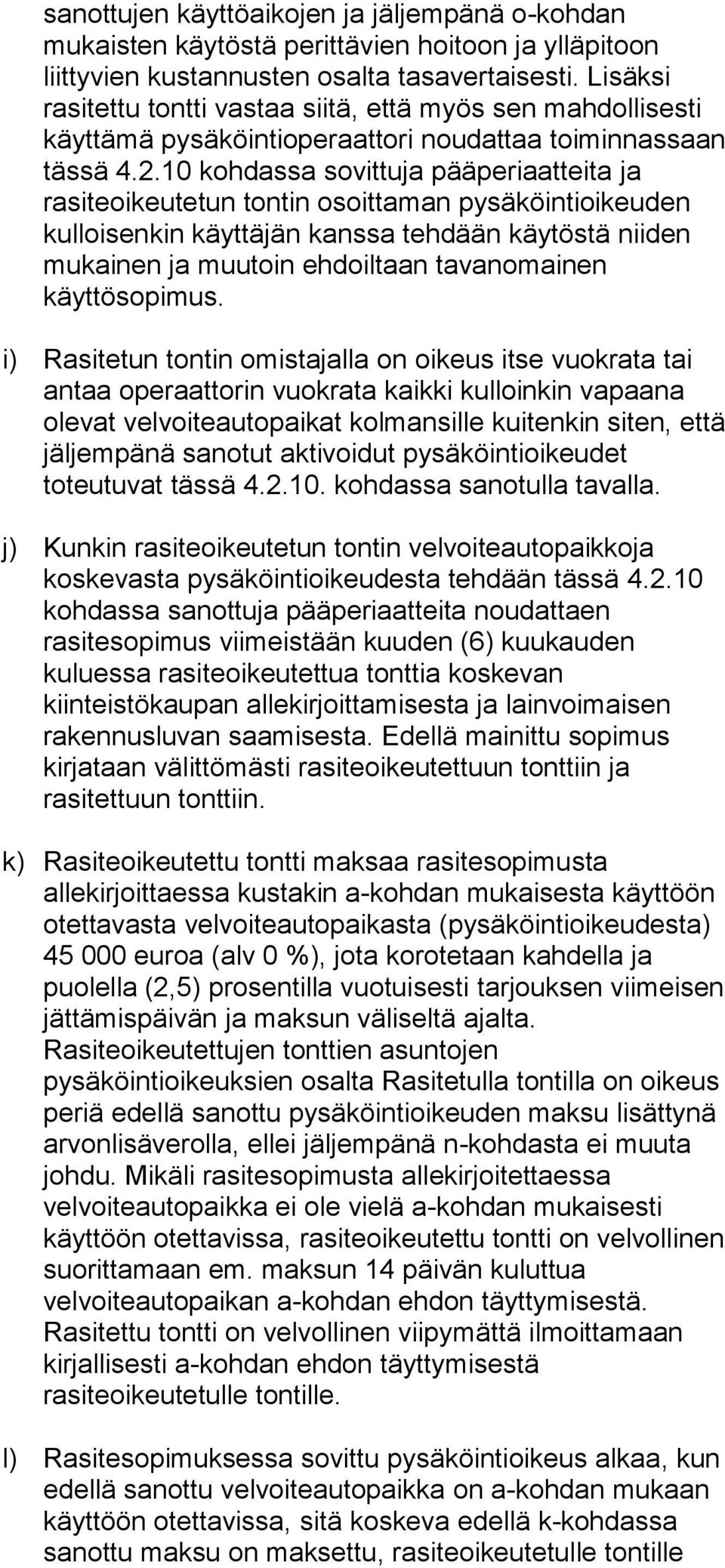 10 kohdassa sovittuja pääperiaatteita ja rasiteoikeutetun tontin osoittaman pysäköintioikeuden kulloisenkin käyttäjän kanssa tehdään käytöstä niiden mukainen ja muutoin ehdoiltaan tavanomainen