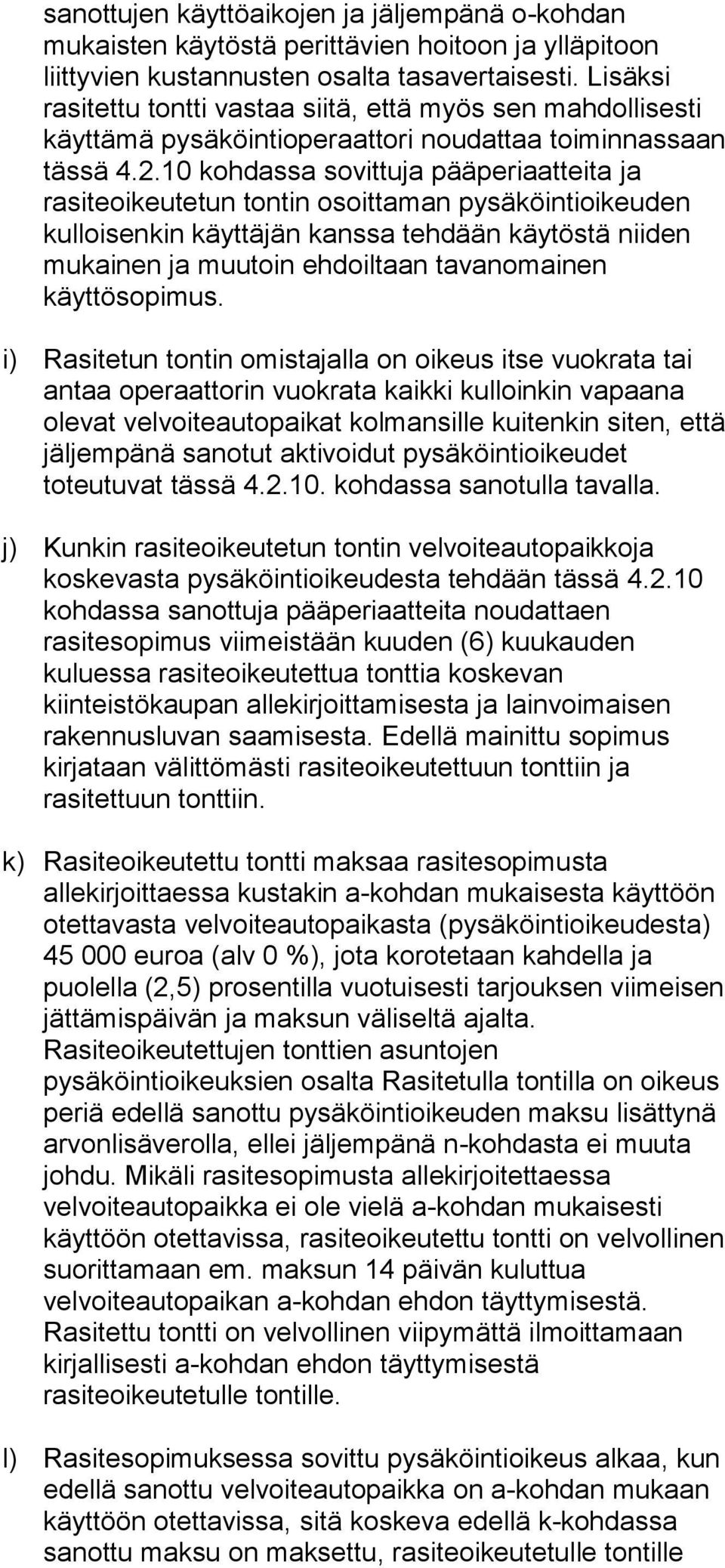 10 kohdassa sovittuja pääperiaatteita ja rasiteoikeutetun tontin osoittaman pysäköintioikeuden kulloisenkin käyttäjän kanssa tehdään käytöstä niiden mukainen ja muutoin ehdoiltaan tavanomainen