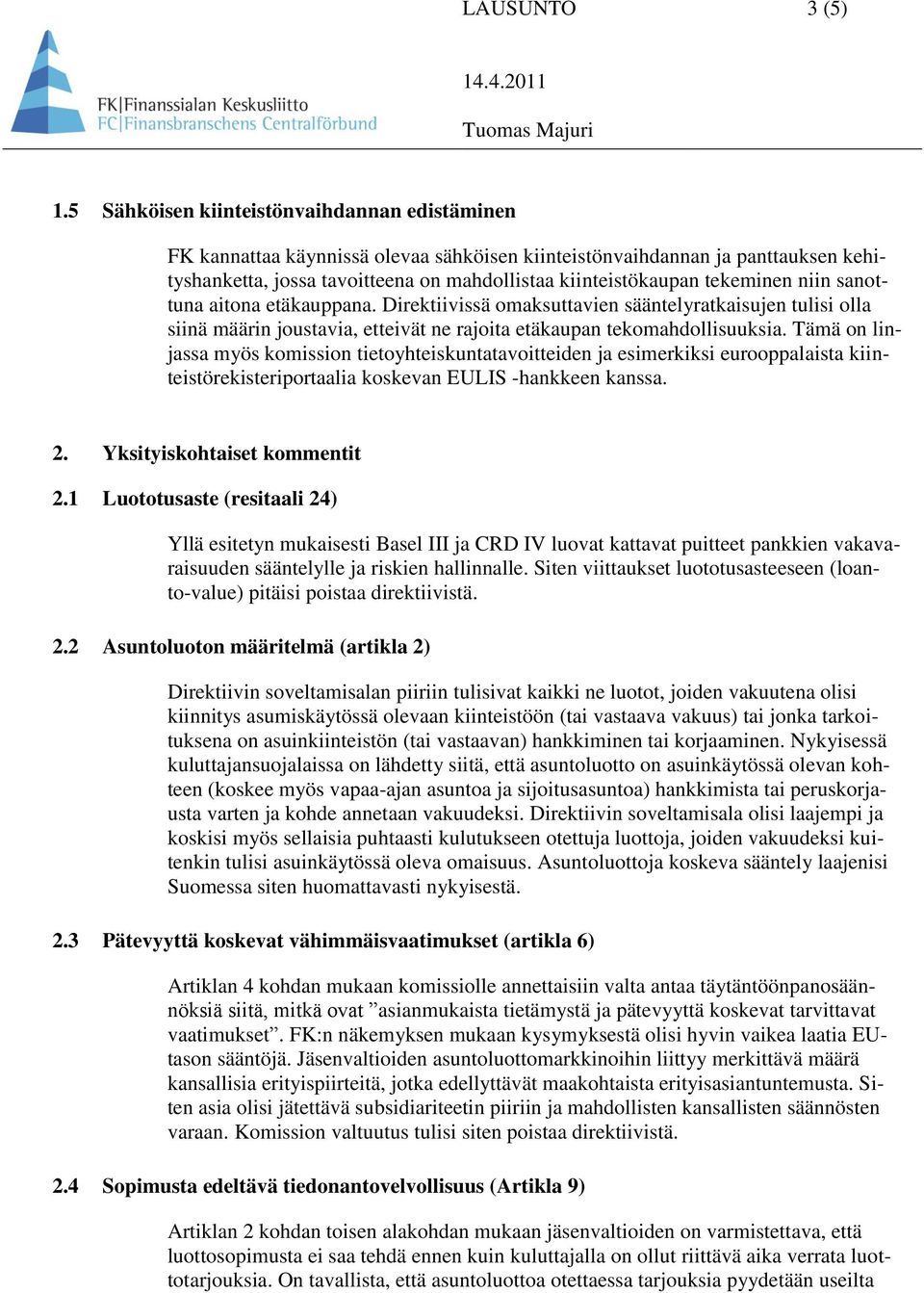 tekeminen niin sanottuna aitona etäkauppana. Direktiivissä omaksuttavien sääntelyratkaisujen tulisi olla siinä määrin joustavia, etteivät ne rajoita etäkaupan tekomahdollisuuksia.