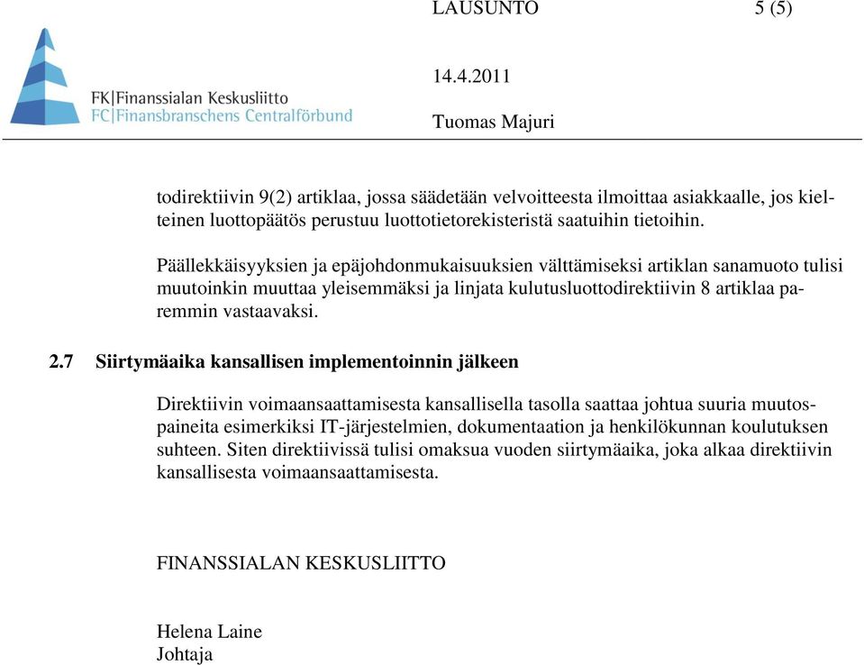 7 Siirtymäaika kansallisen implementoinnin jälkeen Direktiivin voimaansaattamisesta kansallisella tasolla saattaa johtua suuria muutospaineita esimerkiksi IT-järjestelmien, dokumentaation