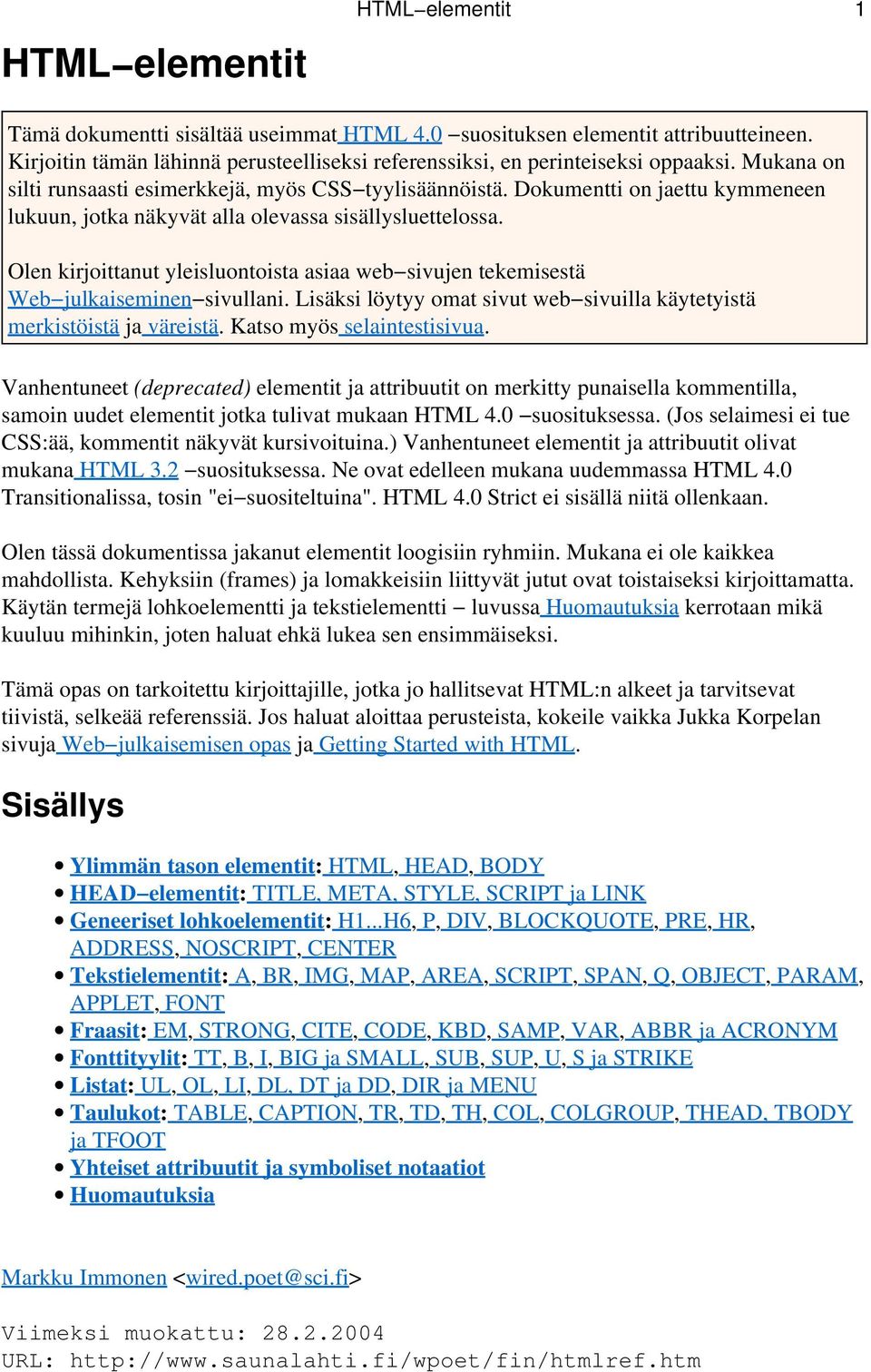 Olen kirjoittanut yleisluontoista asiaa web sivujen tekemisestä Web julkaiseminen sivullani. Lisäksi löytyy omat sivut web sivuilla käytetyistä merkistöistä ja väreistä. Katso myös selaintestisivua.