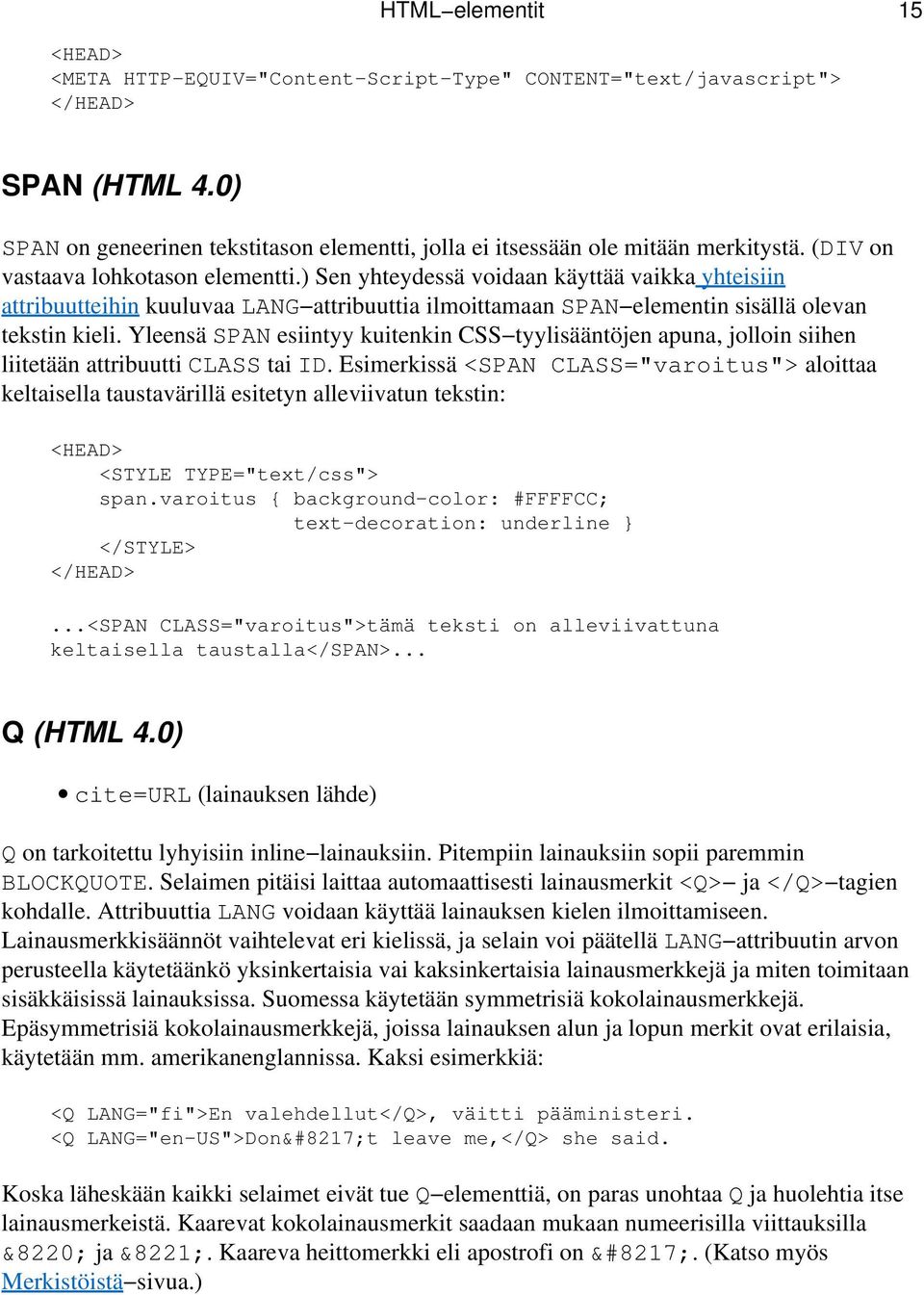 Yleensä SPAN esiintyy kuitenkin CSS tyylisääntöjen apuna, jolloin siihen liitetään attribuutti CLASS tai ID.