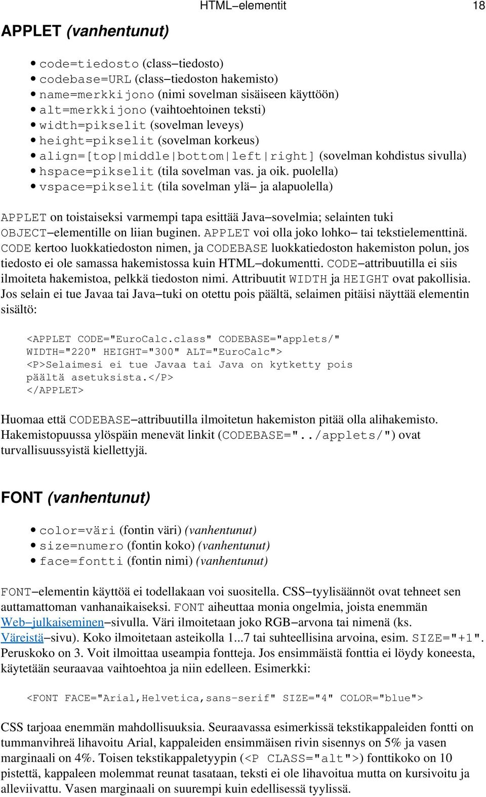 puolella) vspace=pikselit (tila sovelman ylä ja alapuolella) APPLET on toistaiseksi varmempi tapa esittää Java sovelmia; selainten tuki OBJECT elementille on liian buginen.