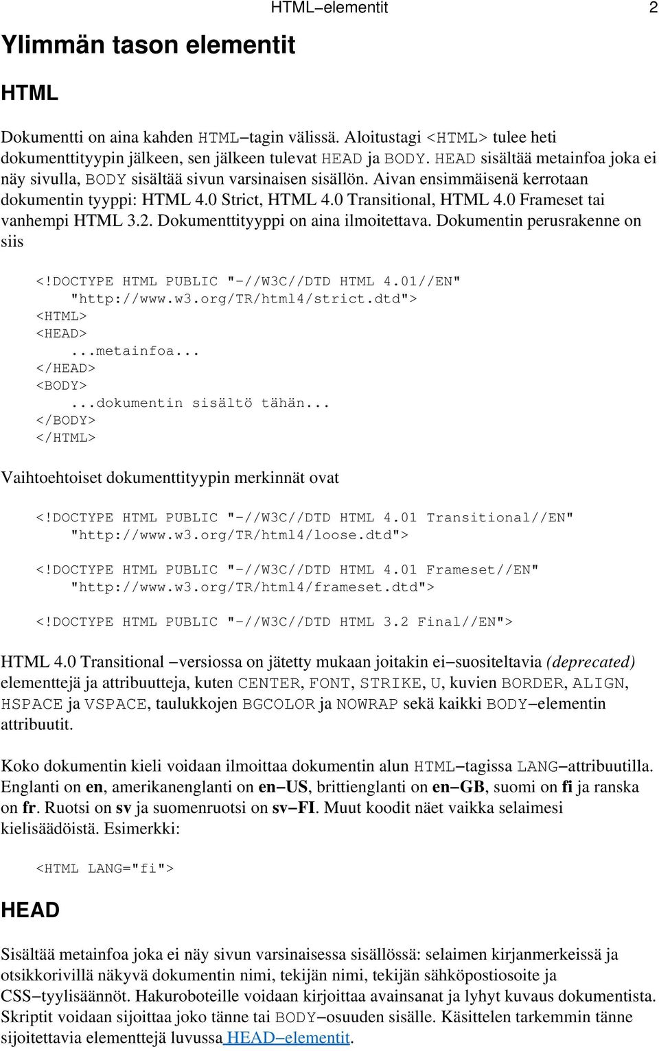 0 Frameset tai vanhempi HTML 3.2. Dokumenttityyppi on aina ilmoitettava. Dokumentin perusrakenne on siis <!DOCTYPE HTML PUBLIC " //W3C//DTD HTML 4.01//EN" "http://www.w3.org/tr/html4/strict.