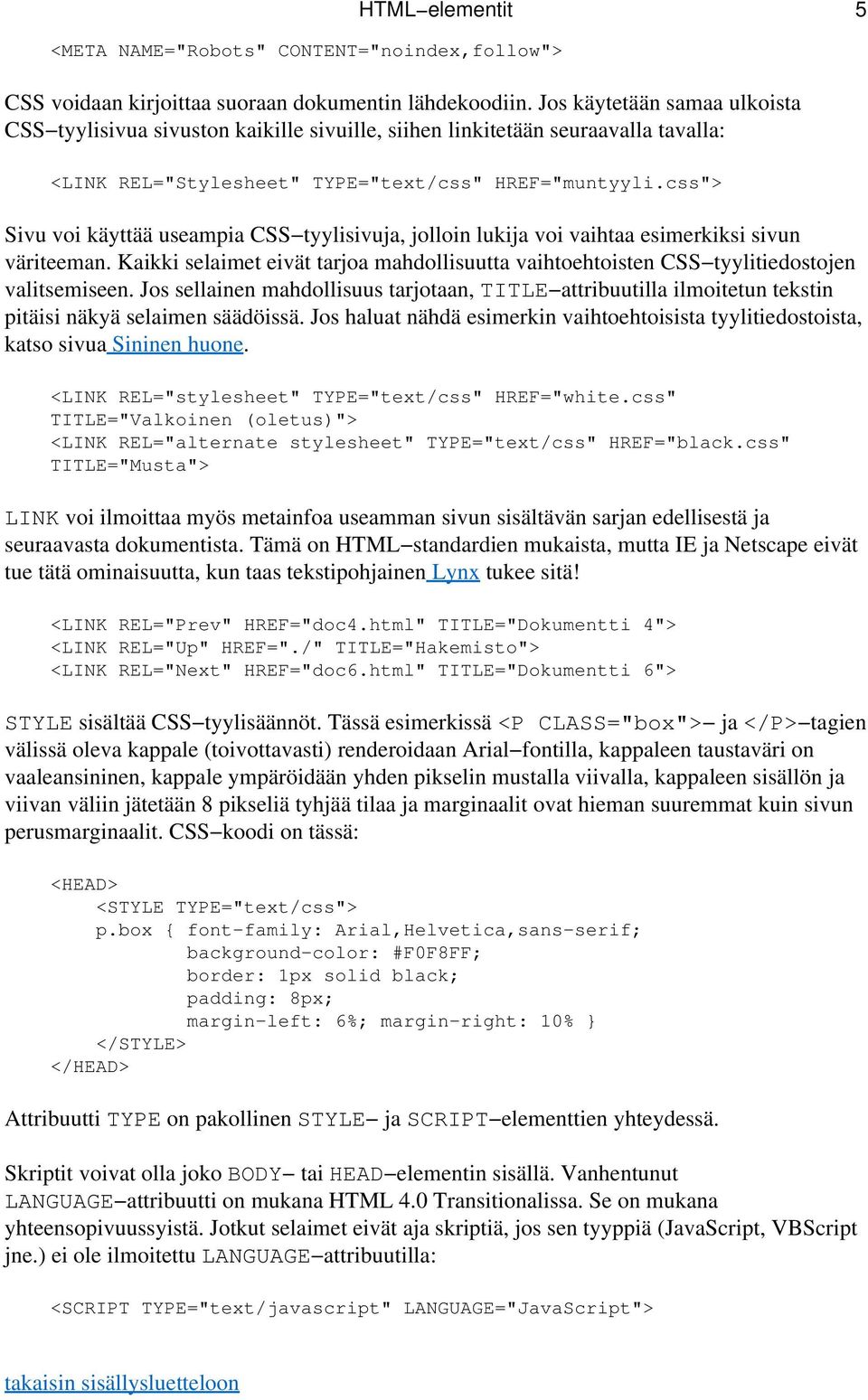 css"> Sivu voi käyttää useampia CSS tyylisivuja, jolloin lukija voi vaihtaa esimerkiksi sivun väriteeman.