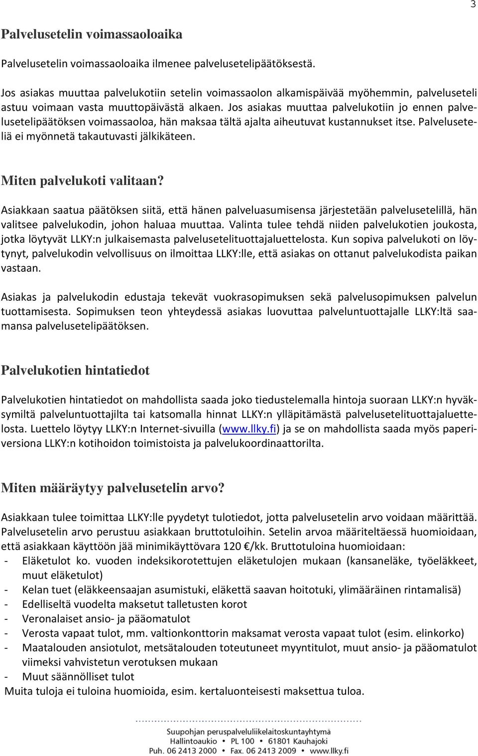 Jos asiakas muuttaa palvelukotiin jo ennen palvelusetelipäätöksen voimassaoloa, hän maksaa tältä ajalta aiheutuvat kustannukset itse. Palveluseteliä ei myönnetä takautuvasti jälkikäteen.