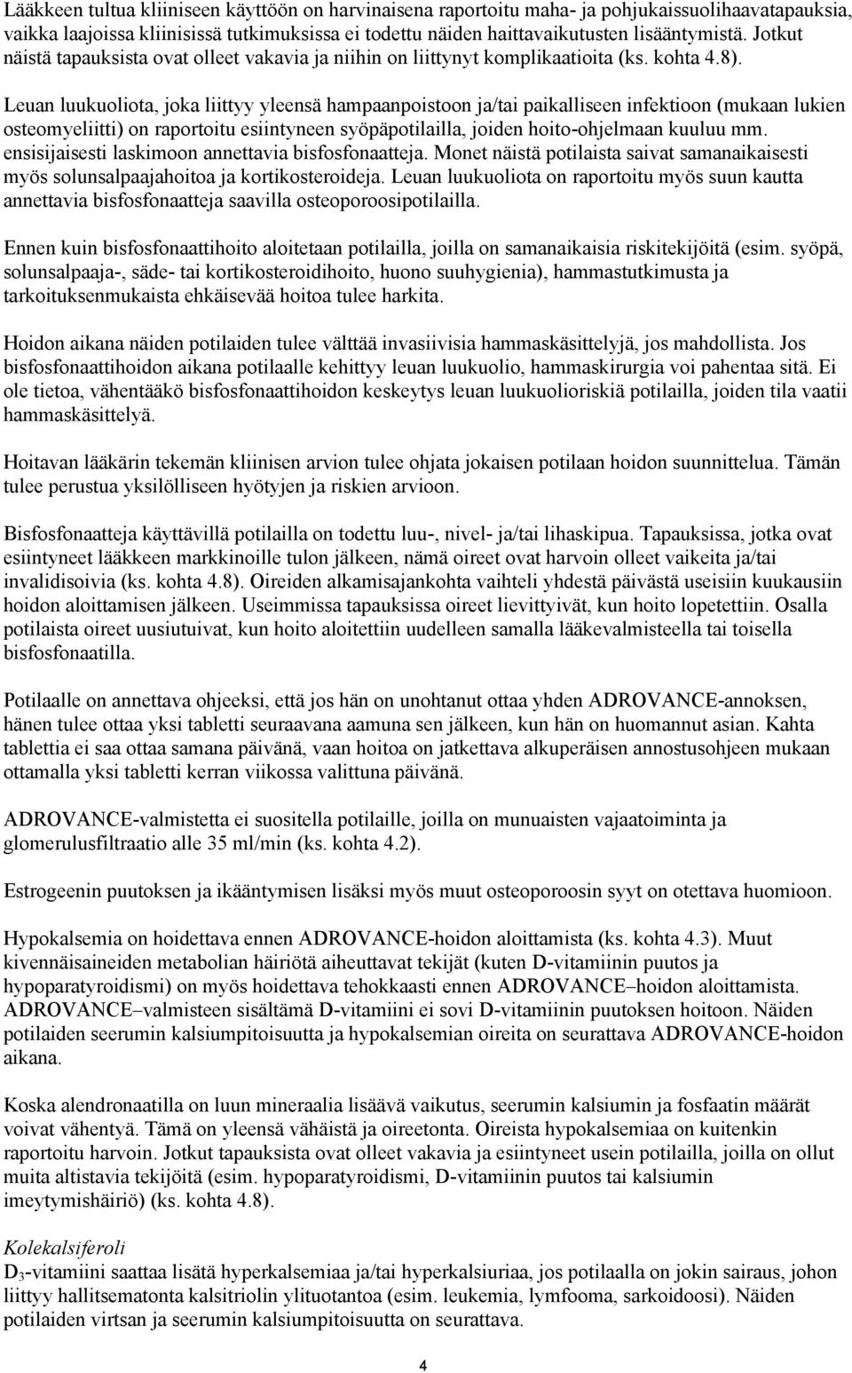 Leuan luukuoliota, joka liittyy yleensä hampaanpoistoon ja/tai paikalliseen infektioon (mukaan lukien osteomyeliitti) on raportoitu esiintyneen syöpäpotilailla, joiden hoito-ohjelmaan kuuluu mm.