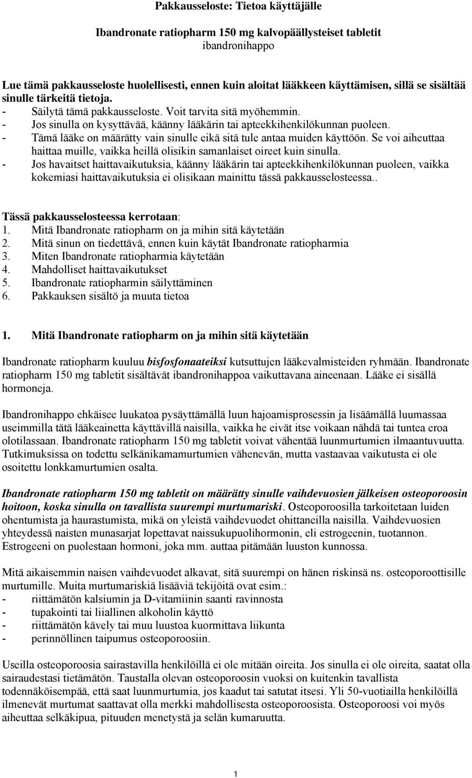 - Tämä lääke on määrätty vain sinulle eikä sitä tule antaa muiden käyttöön. Se voi aiheuttaa haittaa muille, vaikka heillä olisikin samanlaiset oireet kuin sinulla.