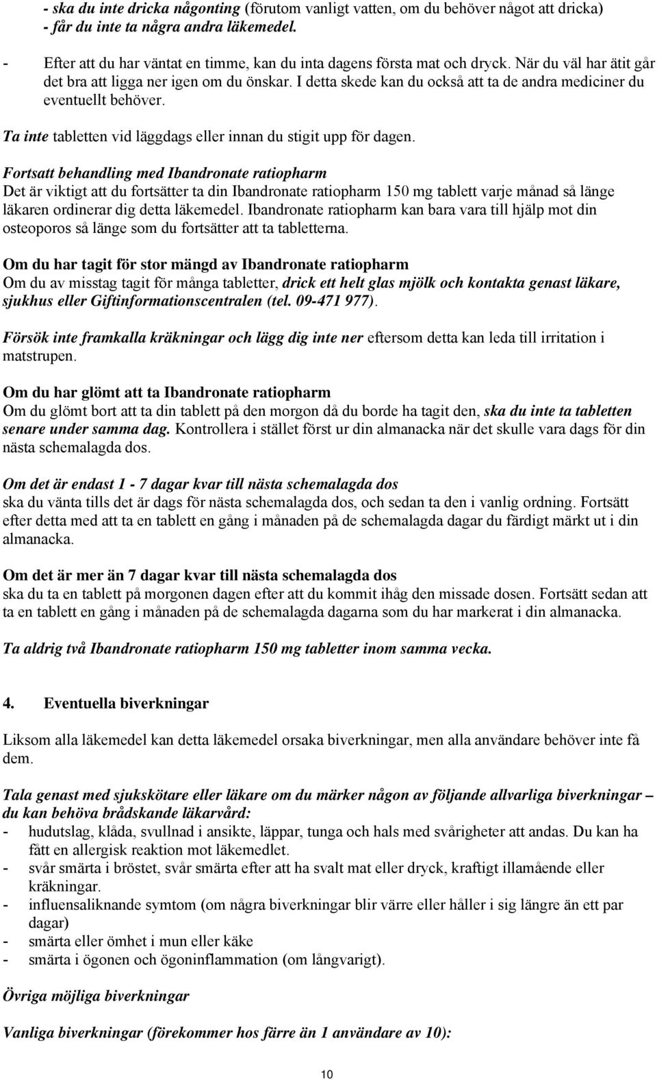 I detta skede kan du också att ta de andra mediciner du eventuellt behöver. Ta inte tabletten vid läggdags eller innan du stigit upp för dagen.