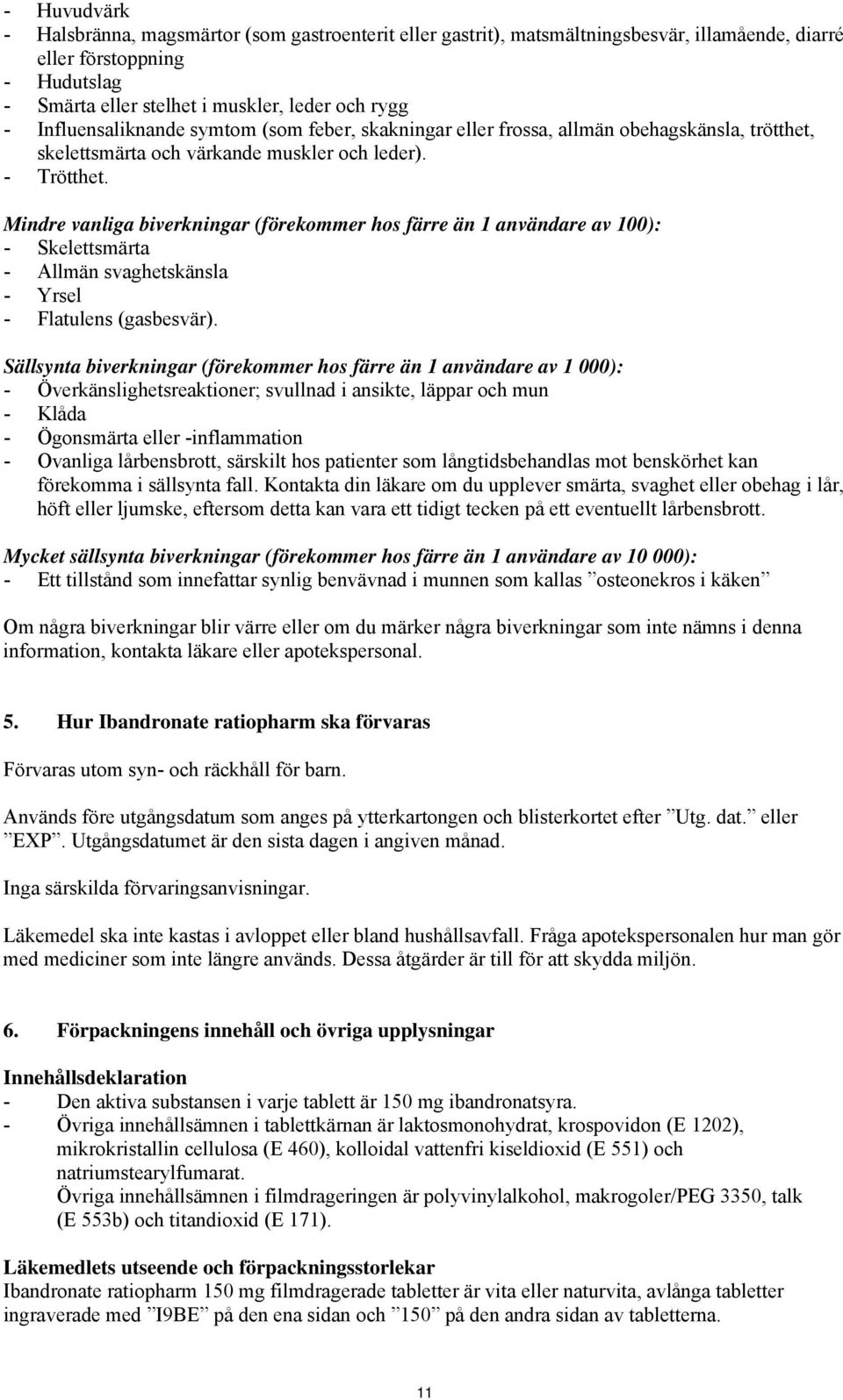 Mindre vanliga biverkningar (förekommer hos färre än 1 användare av 100): - Skelettsmärta - Allmän svaghetskänsla - Yrsel - Flatulens (gasbesvär).