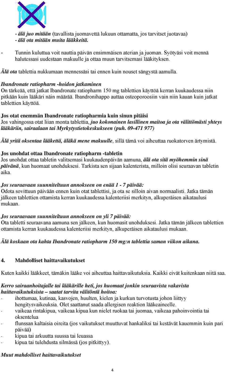 Ibandronate ratiopharm -hoidon jatkaminen On tärkeää, että jatkat Ibandronate ratiopharm 150 mg tablettien käyttöä kerran kuukaudessa niin pitkään kuin lääkäri näin määrää.