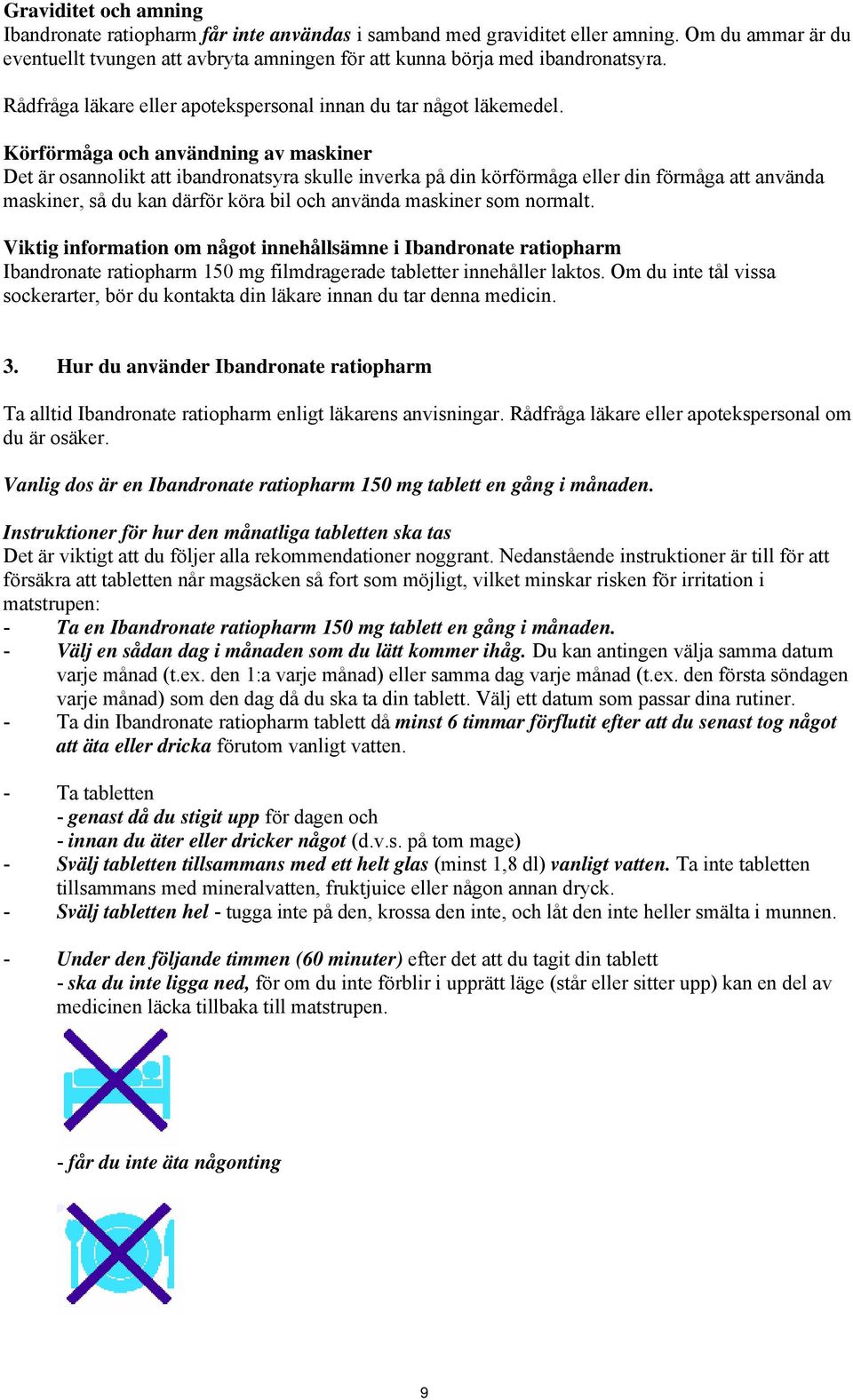 Körförmåga och användning av maskiner Det är osannolikt att ibandronatsyra skulle inverka på din körförmåga eller din förmåga att använda maskiner, så du kan därför köra bil och använda maskiner som