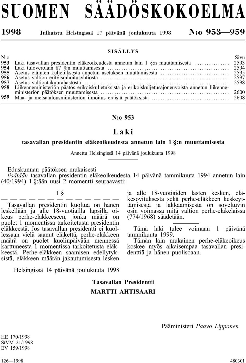 .. 2597 957 Asetus valtiontakuurahastosta... 2598 958 Liikenneministeriön päätös erikoiskuljetuksista ja erikoiskuljetusajoneuvoista annetun liikenneministeriön päätöksen muuttamisesta.